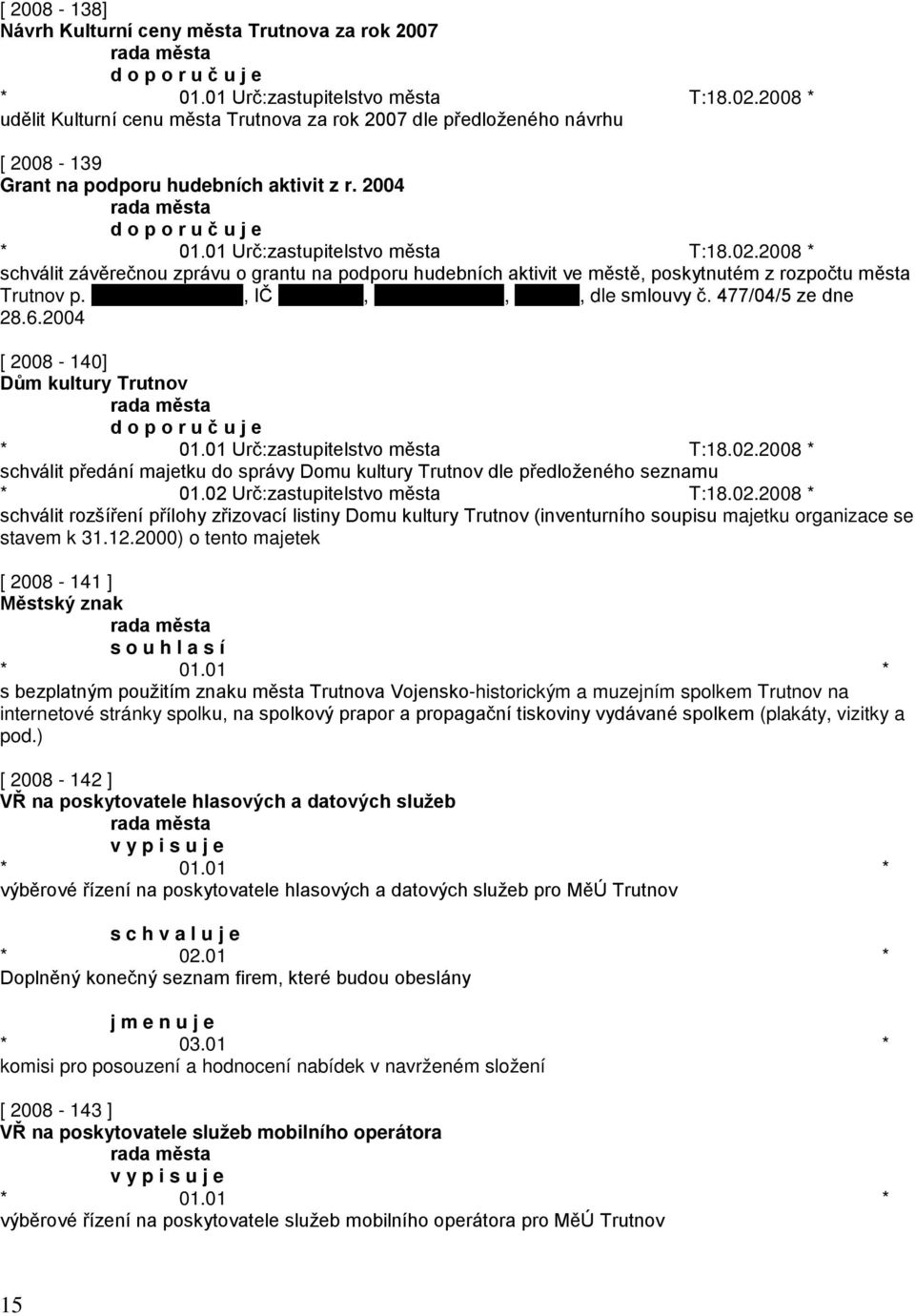 2004 [ 2008-140] Dům kultury Trutnov schválit předání majetku do správy Domu kultury Trutnov dle předloženého seznamu * 01.02 