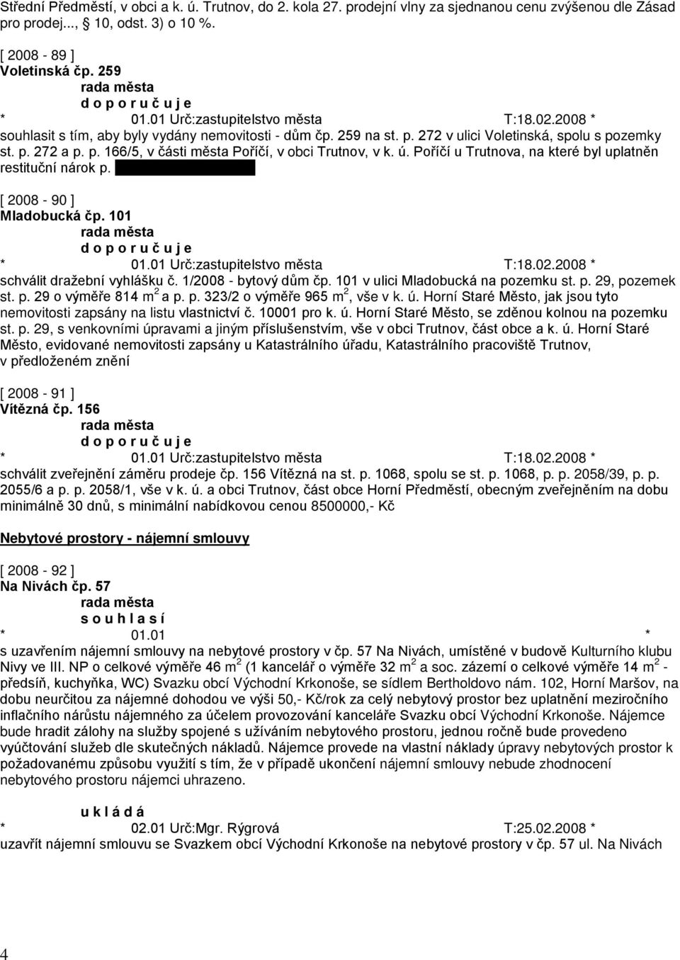 Poříčí u Trutnova, na které byl uplatněn restituční nárok p. [ 2008-90 ] Mladobucká čp. 101 schválit dražební vyhlášku č. 1/2008 - bytový dům čp. 101 v ulici Mladobucká na pozemku st. p. 29, pozemek st.