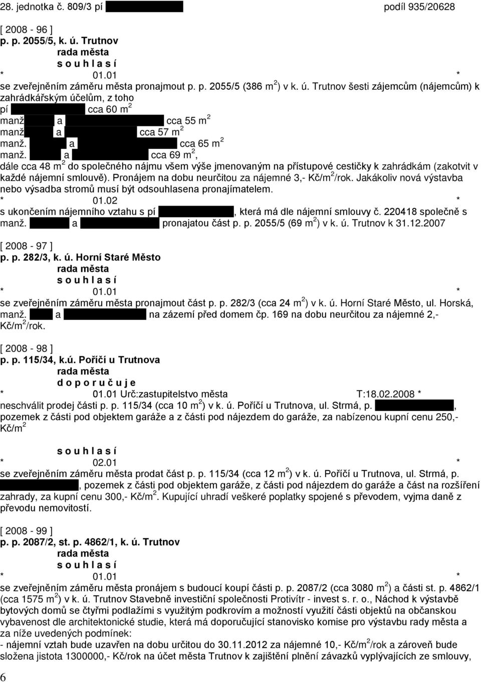 Pronájem na dobu neurčitou za nájemné 3,- Kč/m 2 /rok. Jakákoliv nová výstavba nebo výsadba stromů musí být odsouhlasena pronajímatelem. * 01.