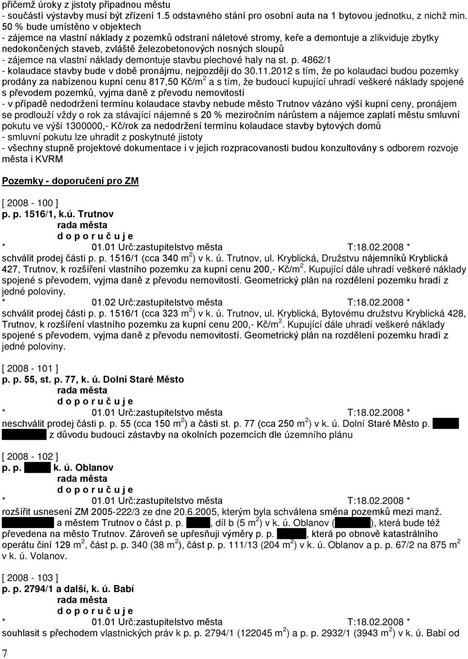 zájemce na vlastní náklady demontuje stavbu plechové haly na st. p. 4862/1 - kolaudace stavby bude v době pronájmu, nejpozději do 30.11.
