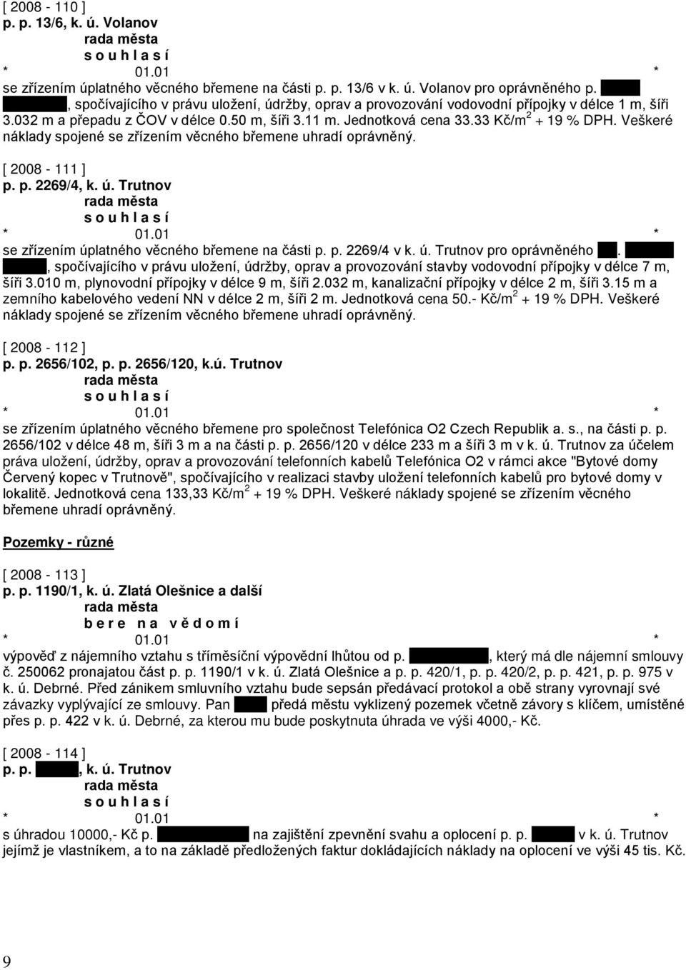 Veškeré náklady spojené se zřízením věcného břemene uhradí oprávněný. [ 2008-111 ] p. p. 2269/4, k. ú. Trutnov se zřízením úplatného věcného břemene na části p. p. 2269/4 v k. ú. Trutnov pro oprávněného.