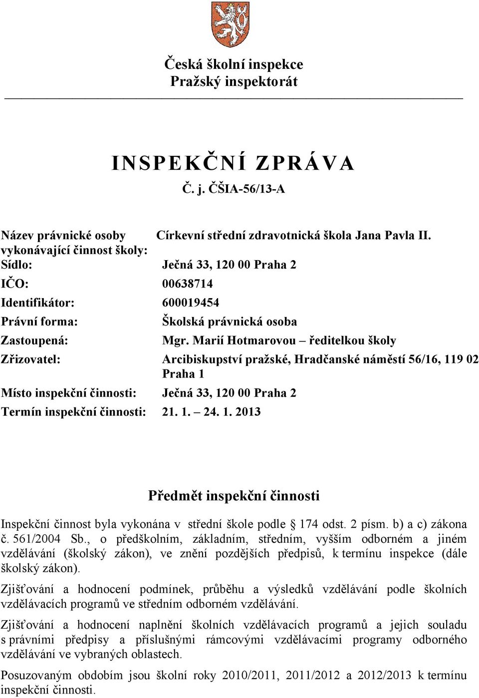 Marií Hotmarovou ředitelkou školy Zřizovatel: Arcibiskupství pražské, Hradčanské náměstí 56/16, 119 02 Praha 1 Místo inspekční činnosti: Ječná 33, 120 00 Praha 2 Termín inspekční činnosti: 21. 1. 24.