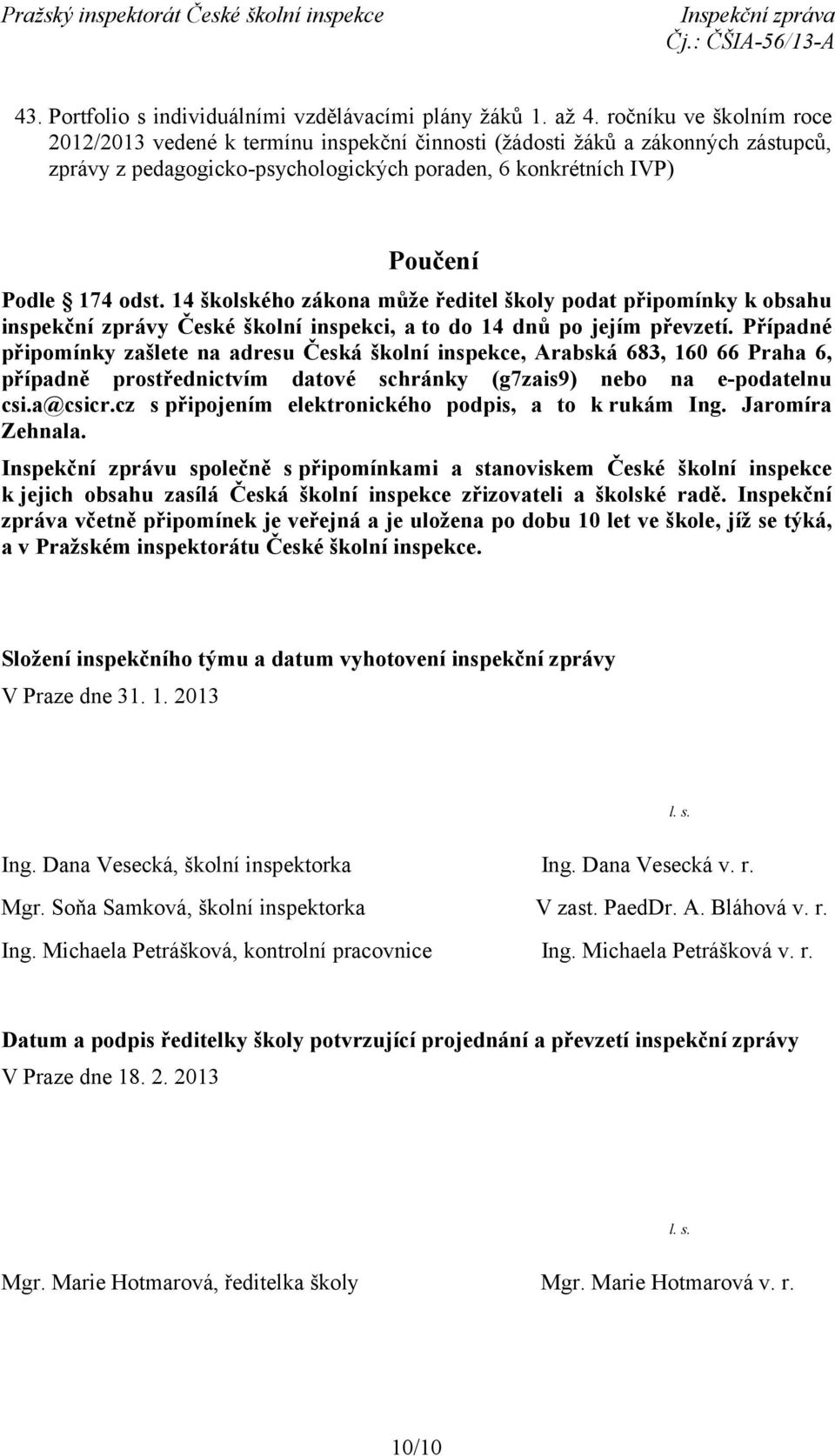 14 školského zákona může ředitel školy podat připomínky k obsahu inspekční zprávy České školní inspekci, a to do 14 dnů po jejím převzetí.