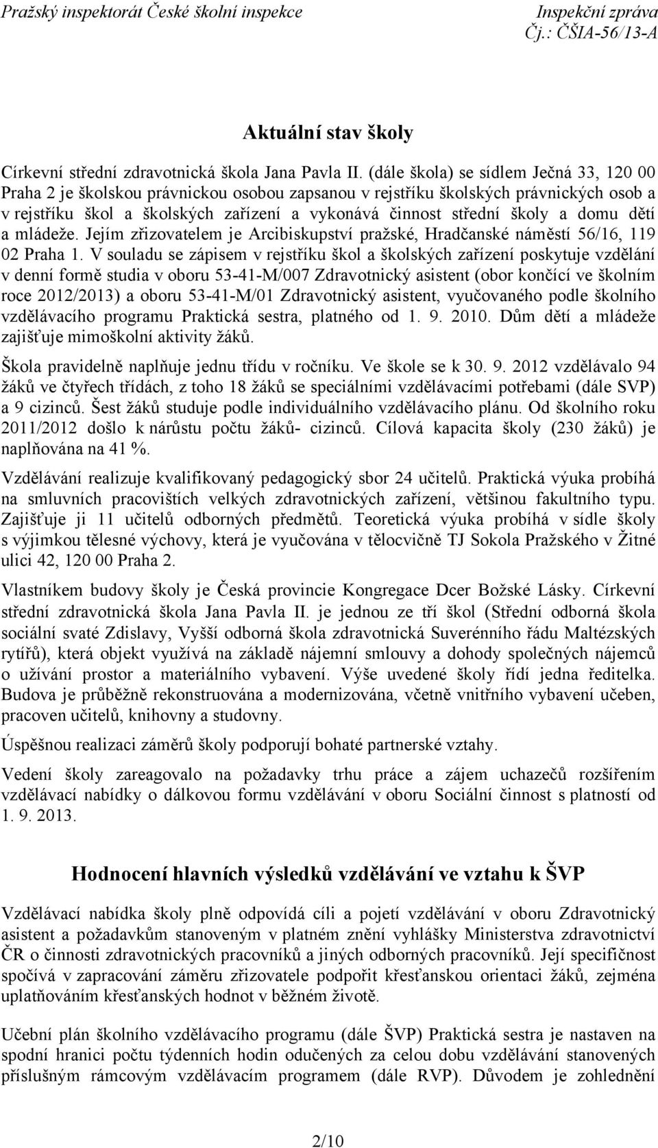 a domu dětí a mládeže. Jejím zřizovatelem je Arcibiskupství pražské, Hradčanské náměstí 56/16, 119 02 Praha 1.