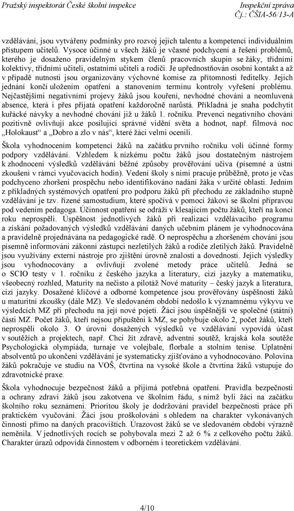 rodiči. Je upřednostňován osobní kontakt a až v případě nutnosti jsou organizovány výchovné komise za přítomnosti ředitelky.