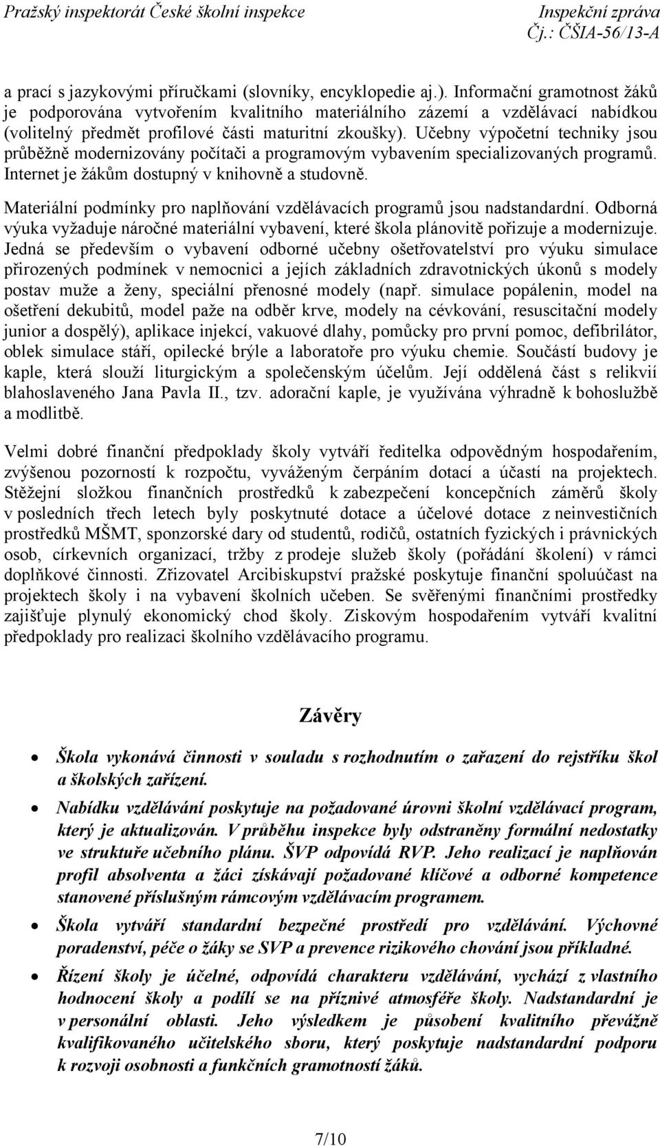 Učebny výpočetní techniky jsou průběžně modernizovány počítači a programovým vybavením specializovaných programů. Internet je žákům dostupný v knihovně a studovně.