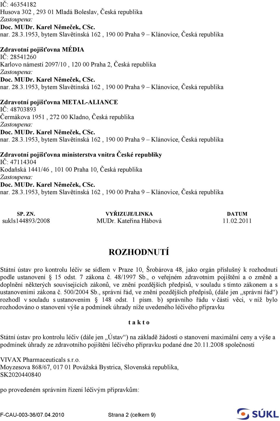 VYŘIZUJE/LINKA DATUM sukls144893/2008 MUDr. Kateřina Hábová 11.02.