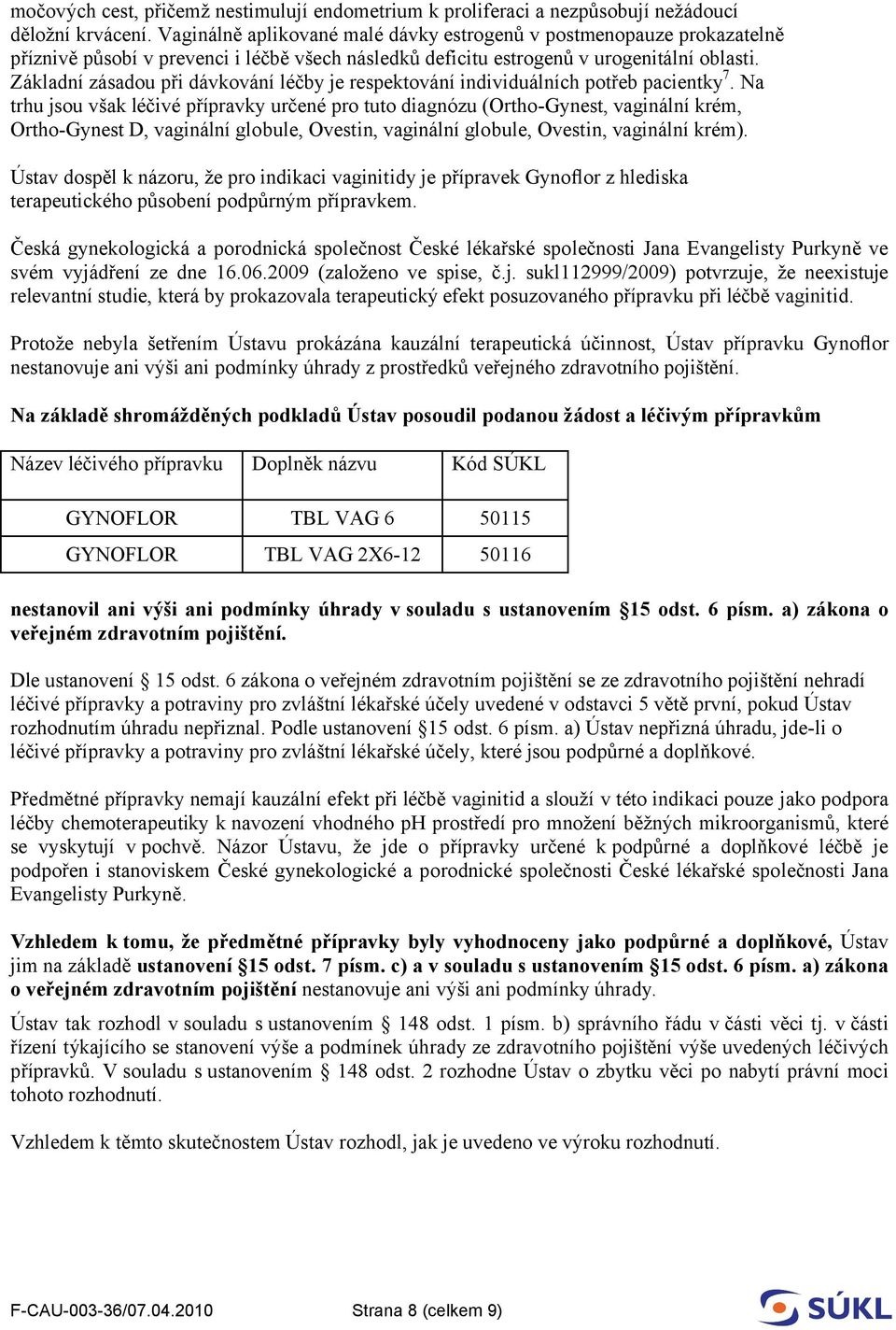 Základní zásadou při dávkování léčby je respektování individuálních potřeb pacientky 7.