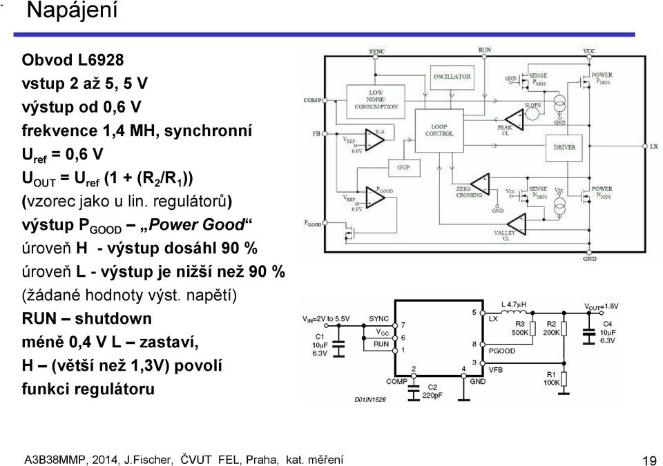 regulátorů) výstup P GOOD Power Good úroveň H - výstup dosáhl 90 % úroveň L - výstup je nižší než 90 %