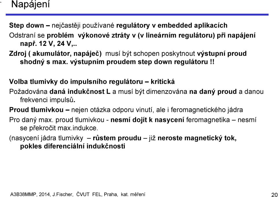 ! Volba tlumivky do impulsního regulátoru kritická Požadována daná indukčnost L a musí být dimenzována na daný proud a danou frekvenci impulsů.