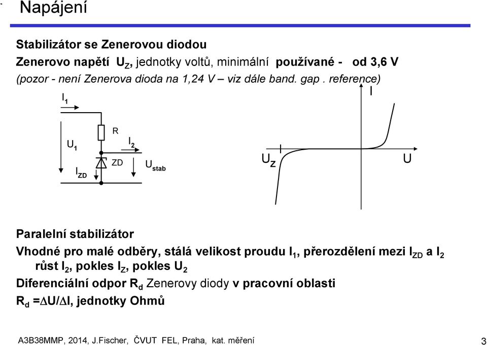 reference) I 1 I R U 1 I 2 IZD ZD U stab U Z U Paralelní stabilizátor Vhodné pro malé odběry, stálá velikost proudu I 1,