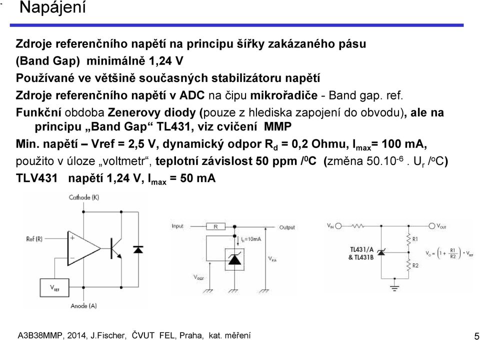 napětí Vref = 2,5 V, dynamický odpor R d = 0,2 Ohmu, I max = 100 ma, použito v úloze voltmetr, teplotní závislost 50 ppm / 0 C (změna 50.10-6.