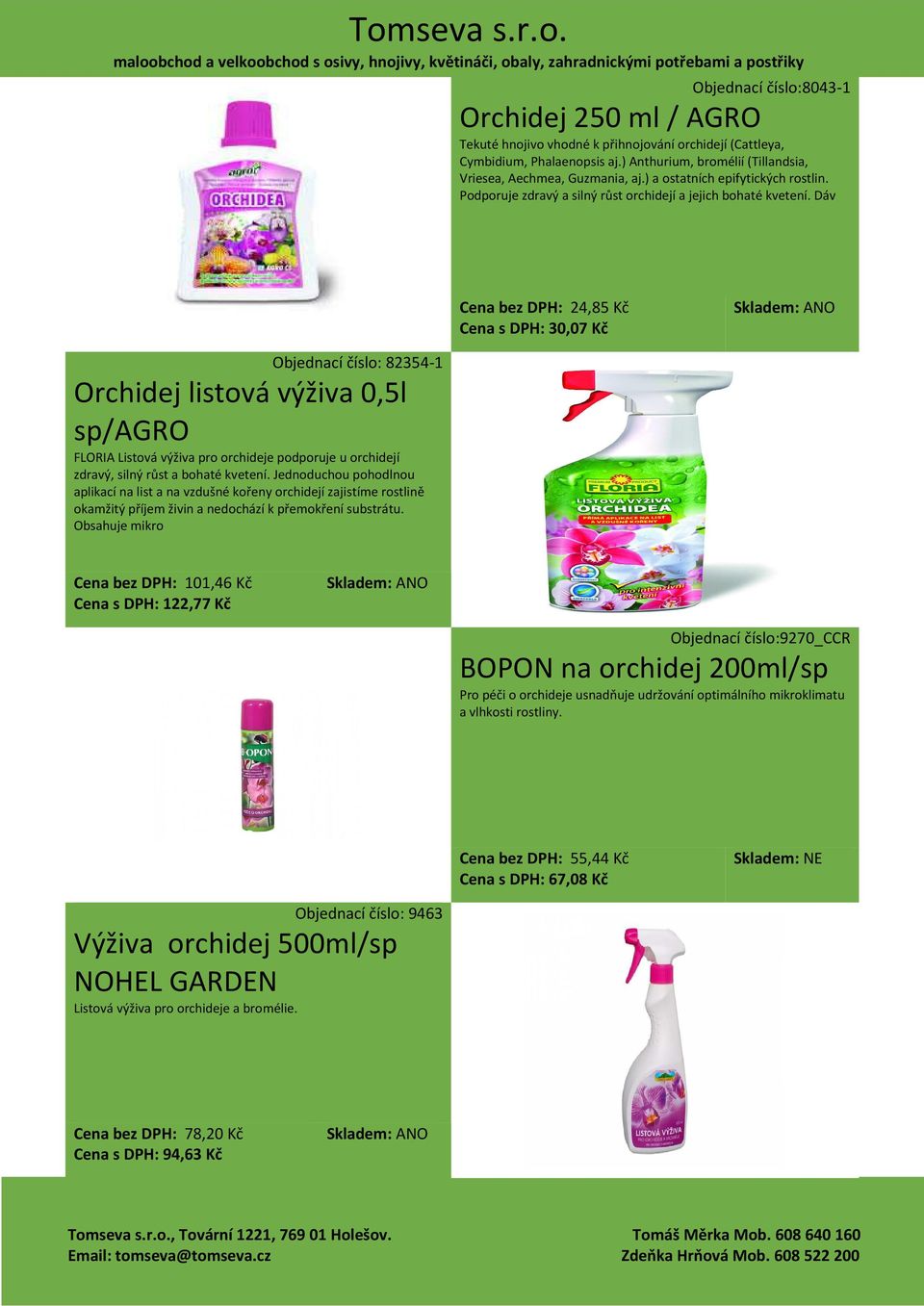 Dáv Cena bez DPH: 24,85 Kč Cena s DPH: 30,07 Kč Objednací číslo: 82354-1 Orchidej listová výživa 0,5l sp/agro FLORIA Listová výživa pro orchideje podporuje u orchidejí zdravý, silný růst a bohaté