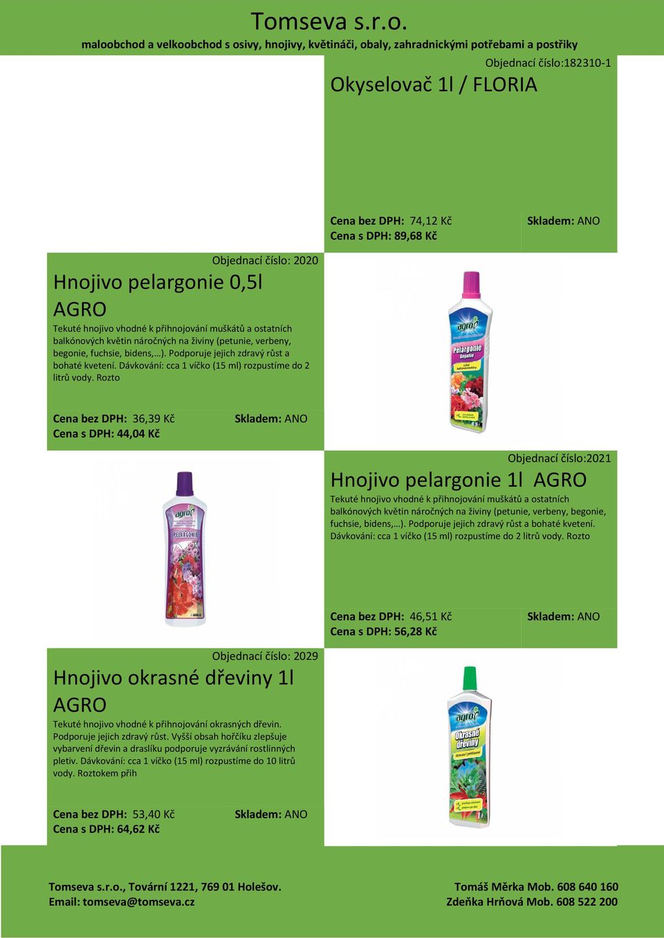 Rozto Cena bez DPH: 36,39 Kč Cena s DPH: 44,04 Kč Objednací číslo:2021 Hnojivo pelargonie 1l AGRO Tekuté hnojivo vhodné k přihnojování muškátů a ostatních  Rozto Cena bez DPH: 46,51 Kč Cena s DPH: