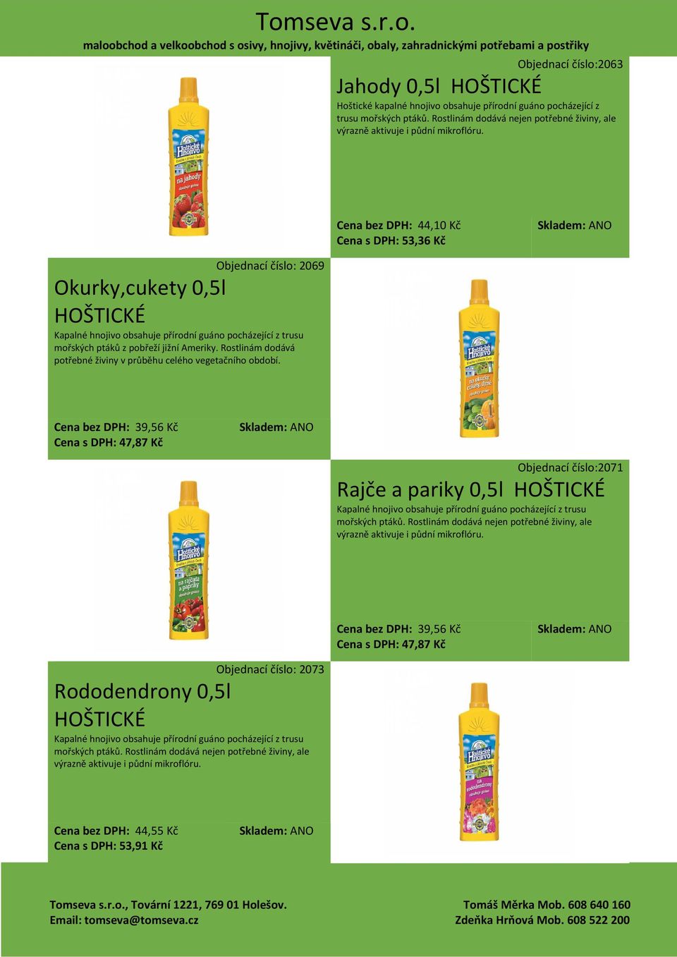 Cena bez DPH: 44,10 Kč Cena s DPH: 53,36 Kč Objednací číslo: 2069 Okurky,cukety 0,5l HOŠTICKÉ Kapalné hnojivo obsahuje přírodní guáno pocházející z trusu mořských ptáků z pobřeží jižní Ameriky.