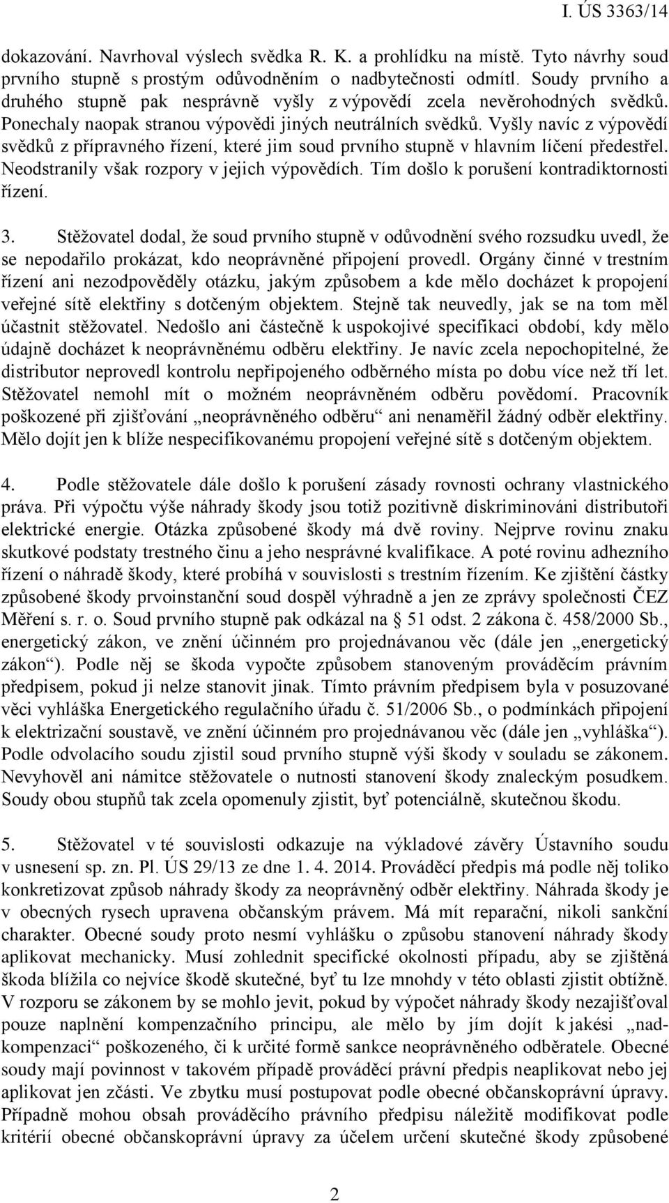 Vyšly navíc z výpovědí svědků z přípravného řízení, které jim soud prvního stupně v hlavním líčení předestřel. Neodstranily však rozpory v jejich výpovědích.