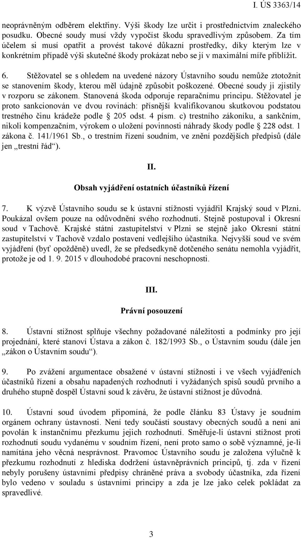 Stěžovatel se s ohledem na uvedené názory Ústavního soudu nemůže ztotožnit se stanovením škody, kterou měl údajně způsobit poškozené. Obecné soudy ji zjistily v rozporu se zákonem.