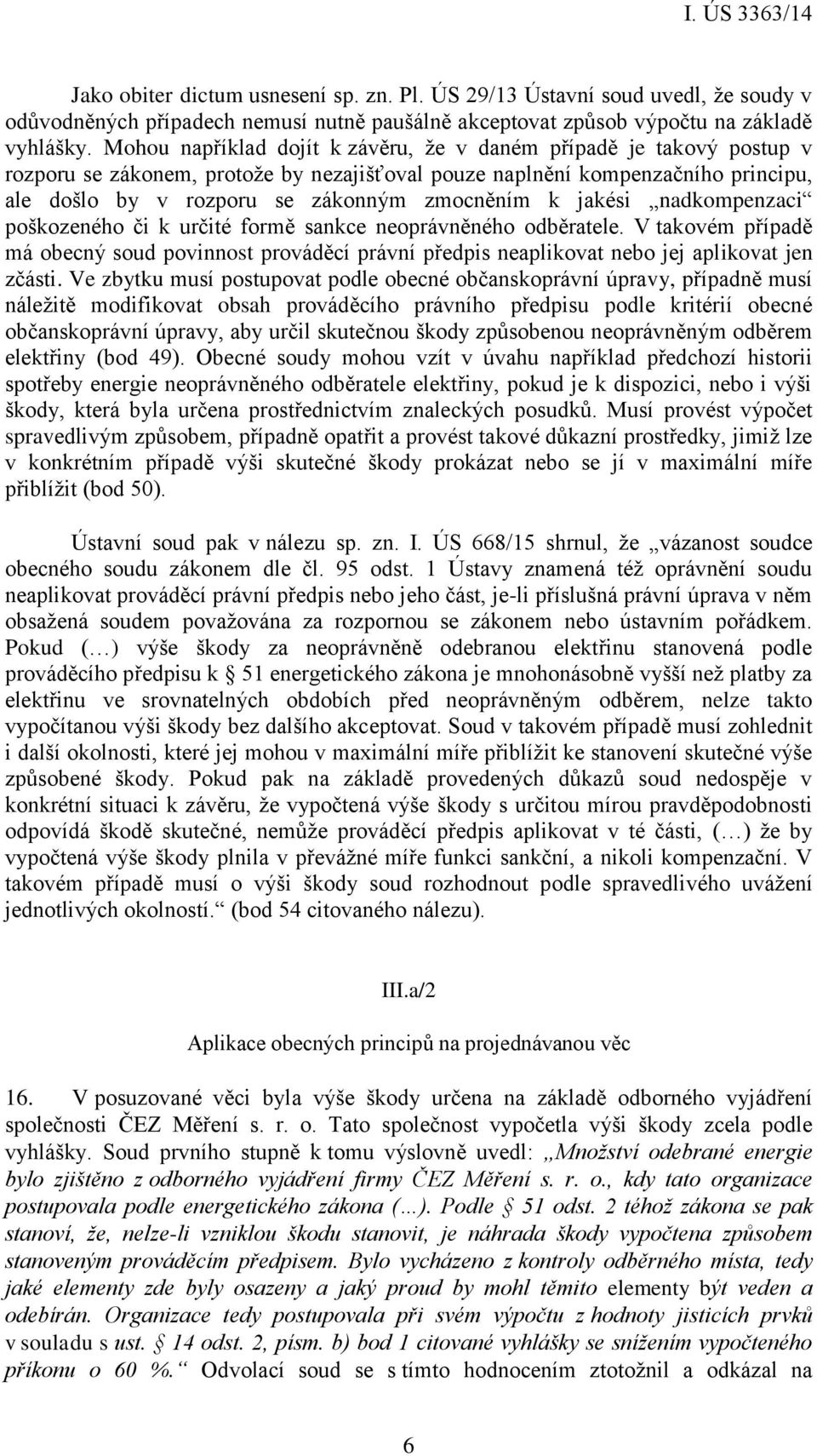 jakési nadkompenzaci poškozeného či k určité formě sankce neoprávněného odběratele. V takovém případě má obecný soud povinnost prováděcí právní předpis neaplikovat nebo jej aplikovat jen zčásti.