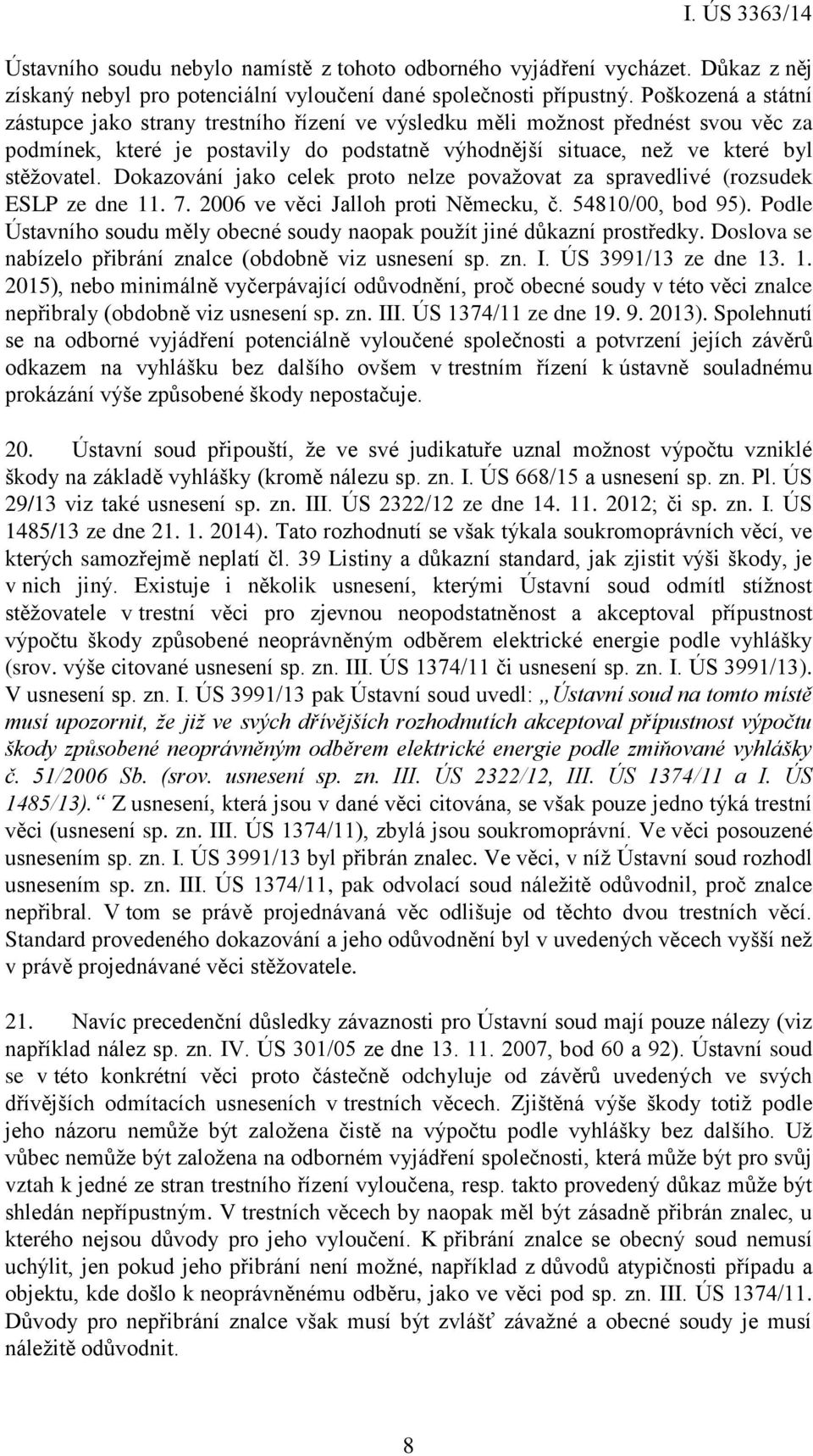 Dokazování jako celek proto nelze považovat za spravedlivé (rozsudek ESLP ze dne 11. 7. 2006 ve věci Jalloh proti Německu, č. 54810/00, bod 95).