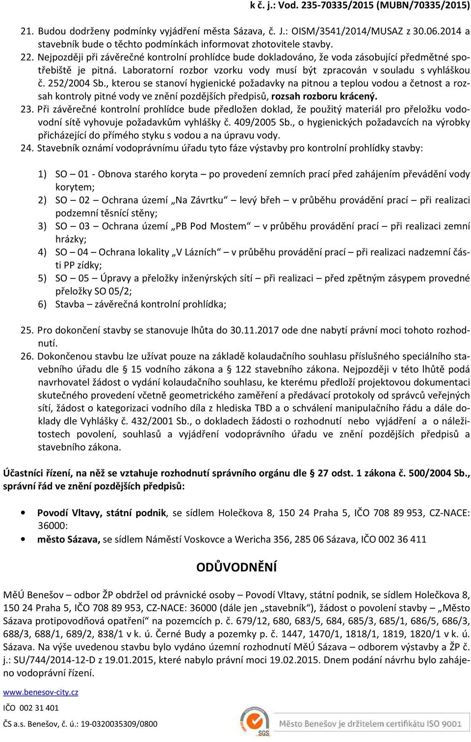 Laboratorní rozbor vzorku vody musí být zpracován v souladu s vyhláškou č. 252/2004 Sb.