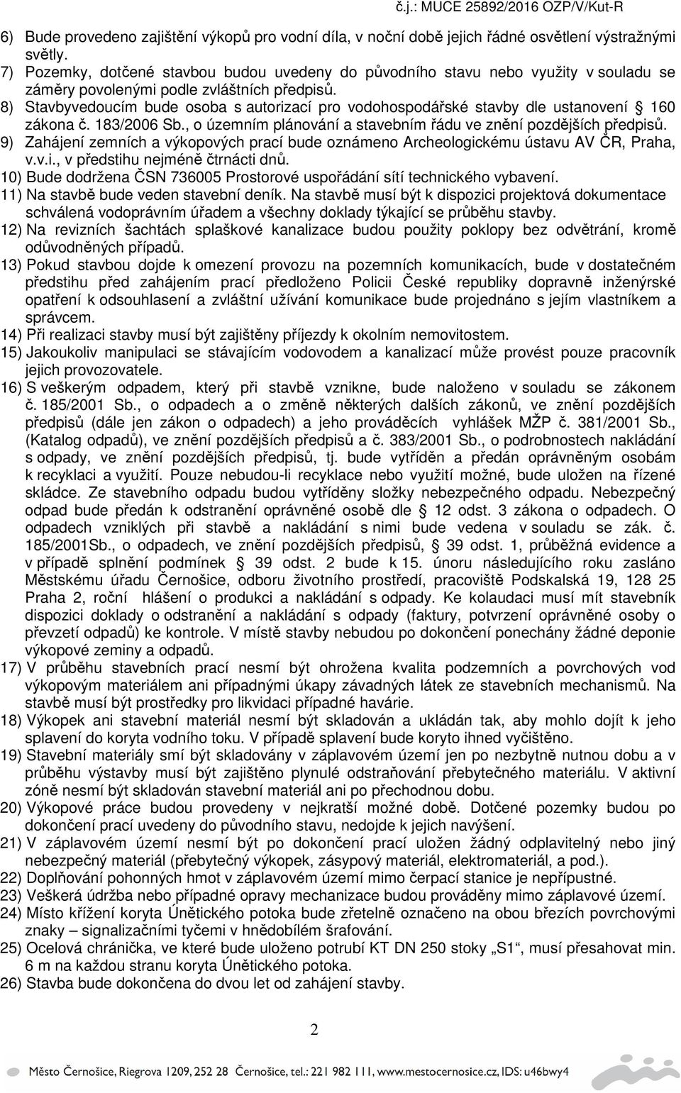 8) Stavbyvedoucím bude osoba s autorizací pro vodohospodářské stavby dle ustanovení 160 zákona č. 183/2006 Sb., o územním plánování a stavebním řádu ve znění pozdějších předpisů.