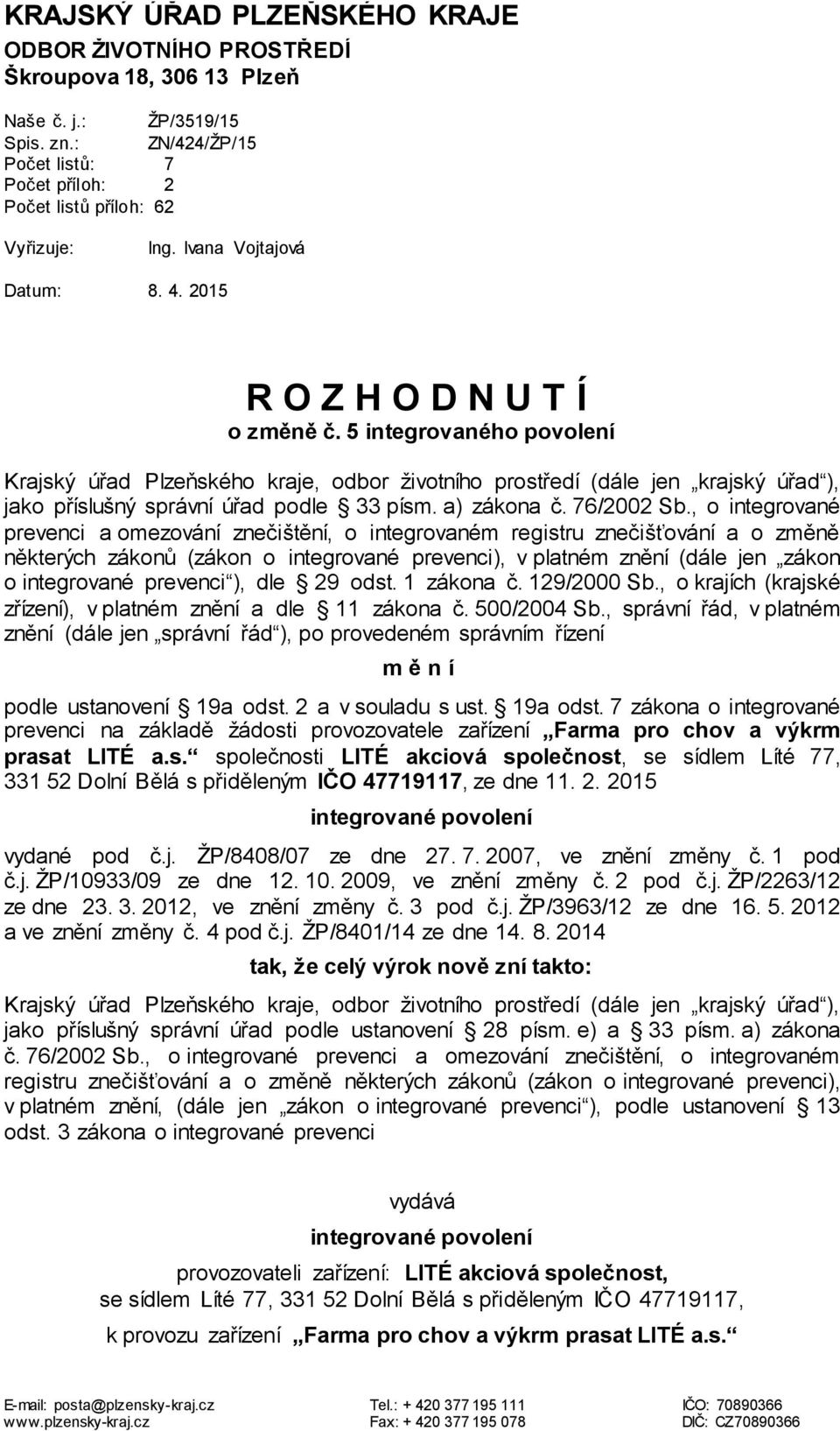 5 integrovaného povolení Krajský úřad Plzeňského kraje, odbor životního prostředí (dále jen krajský úřad ), jako příslušný správní úřad podle 33 písm. a) zákona č. 76/2002 Sb.