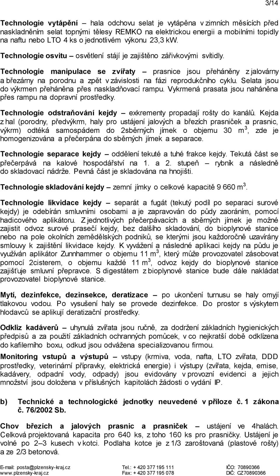 Technologie manipulace se zvířaty prasnice jsou přeháněny z jalovárny a březárny na porodnu a zpět v závislosti na fázi reprodukčního cyklu. Selata jsou do výkrmen přeháněna přes naskladňovací rampu.