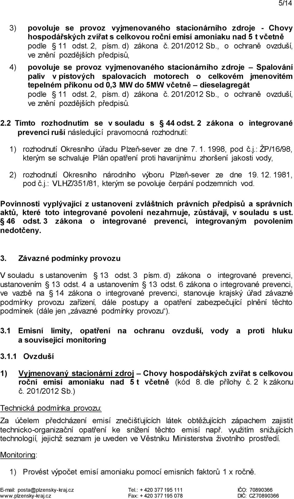 0,3 MW do 5MW včetně dieselagregát podle 11 odst. 2, písm. d) zákona č. 201/2012 Sb., o ochraně ovzduší, ve znění pozdějších předpisů. 2.2 Tímto rozhodnutím se v souladu s 44 odst.