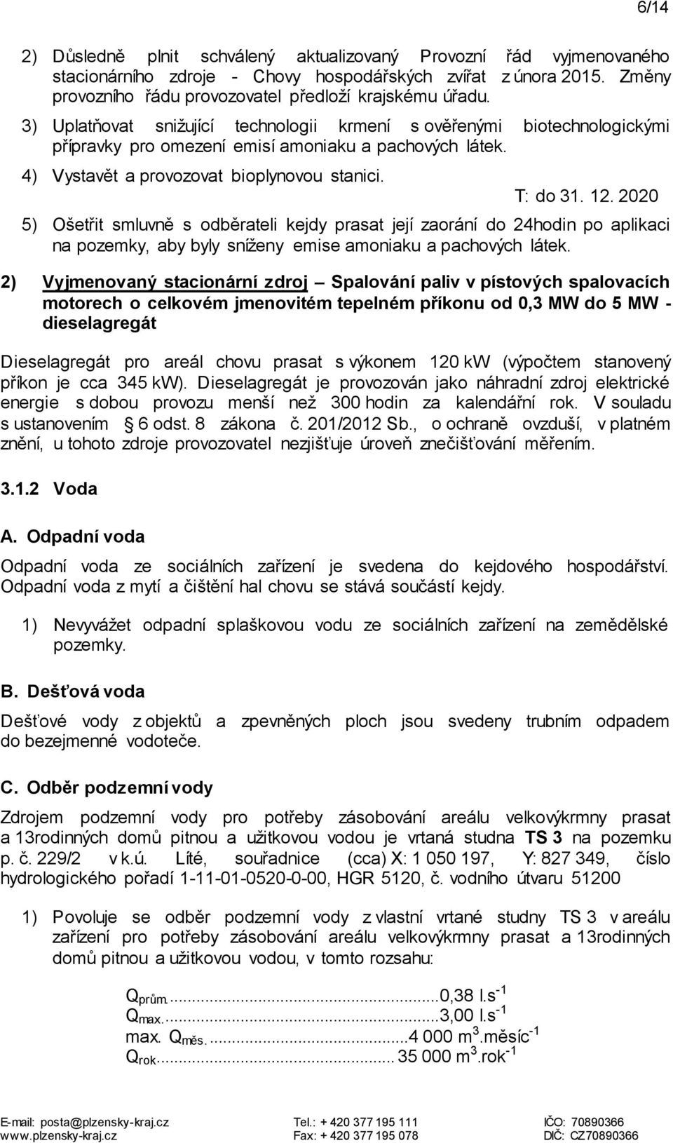 2020 5) Ošetřit smluvně s odběrateli kejdy prasat její zaorání do 24hodin po aplikaci na pozemky, aby byly sníženy emise amoniaku a pachových látek.