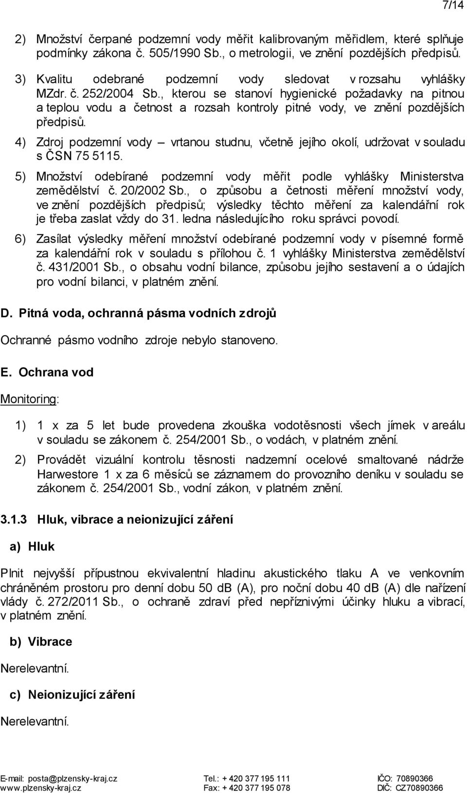 , kterou se stanoví hygienické požadavky na pitnou a teplou vodu a četnost a rozsah kontroly pitné vody, ve znění pozdějších předpisů.