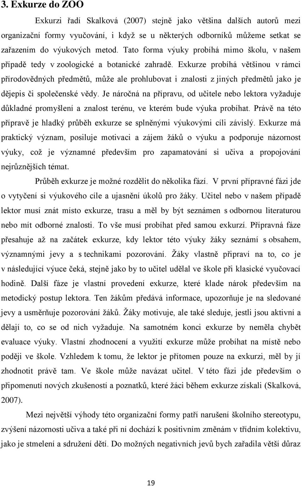 Exkurze probíhá většinou v rámci přírodovědných předmětů, může ale prohlubovat i znalosti z jiných předmětů jako je dějepis či společenské vědy.
