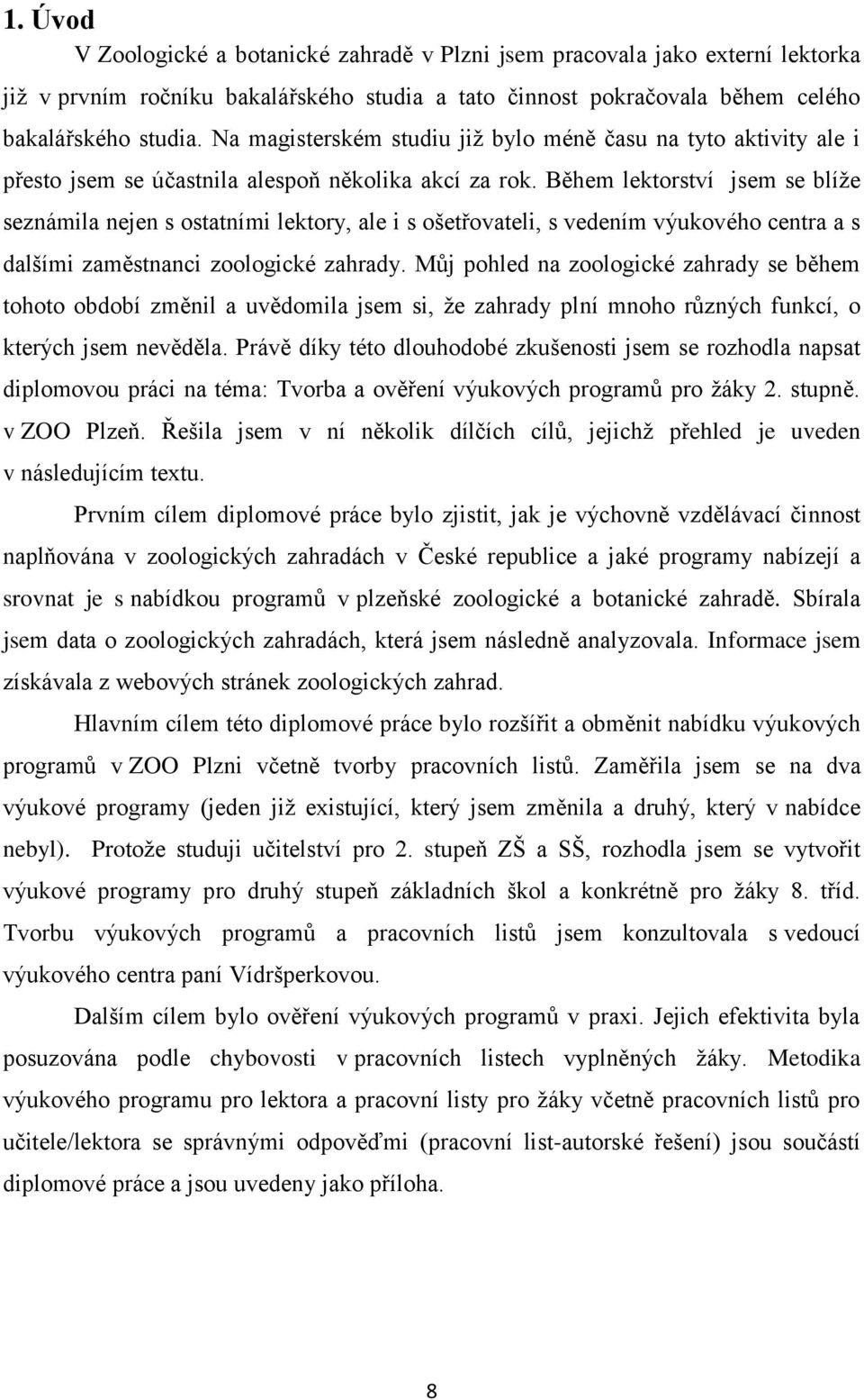 Během lektorství jsem se blíže seznámila nejen s ostatními lektory, ale i s ošetřovateli, s vedením výukového centra a s dalšími zaměstnanci zoologické zahrady.