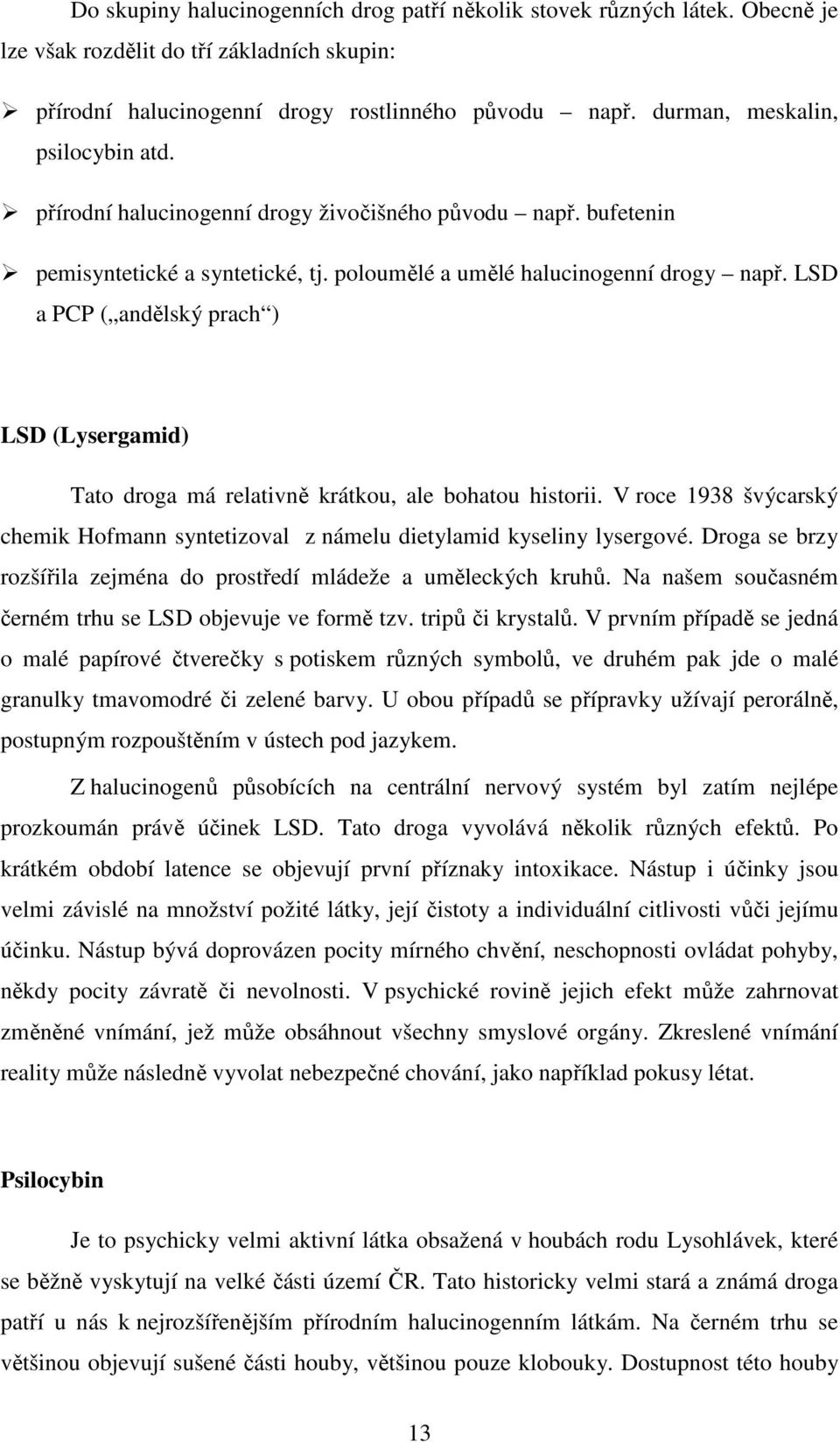 LSD a PCP ( andělský prach ) LSD (Lysergamid) Tato droga má relativně krátkou, ale bohatou historii. V roce 1938 švýcarský chemik Hofmann syntetizoval z námelu dietylamid kyseliny lysergové.