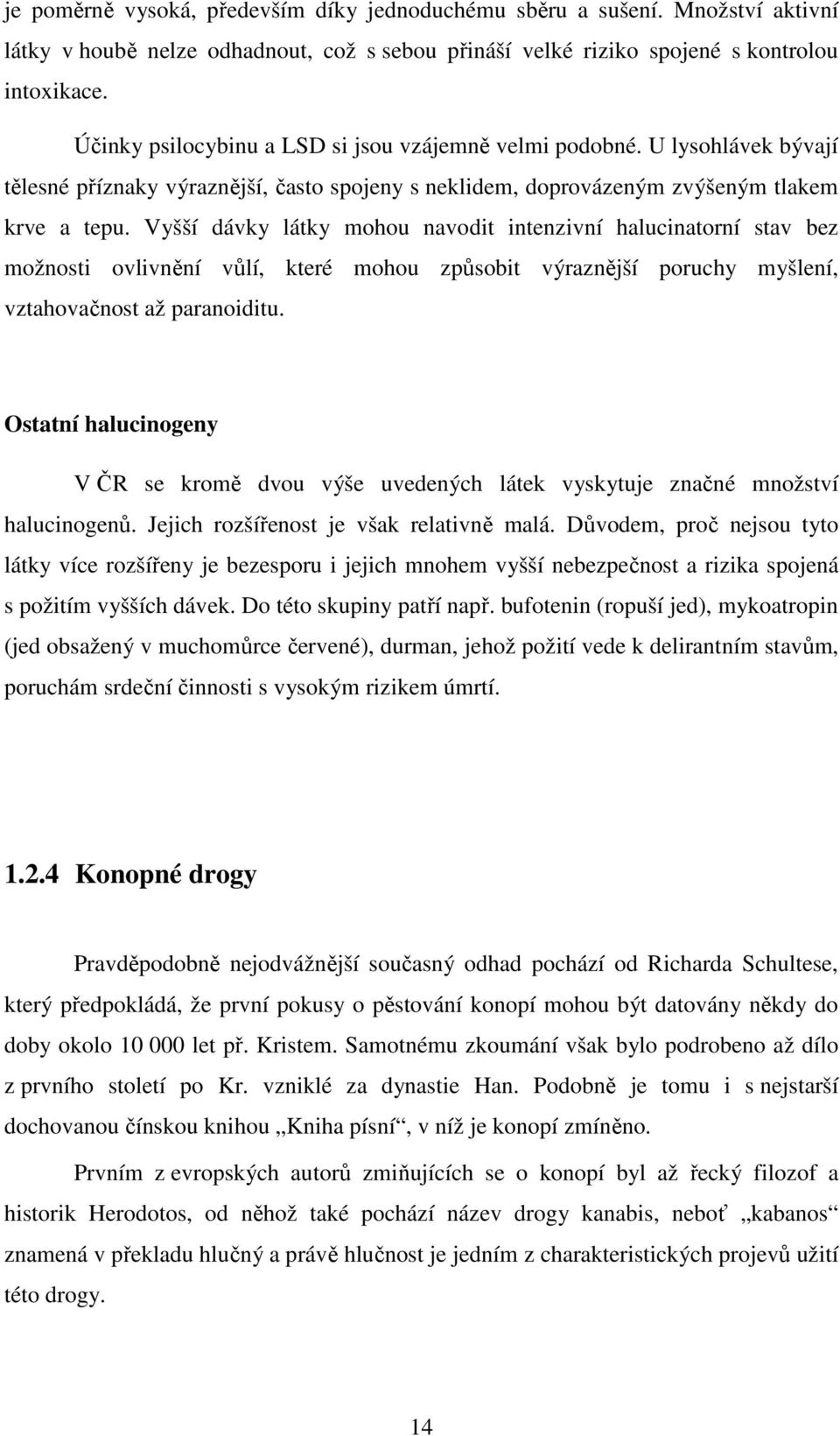 Vyšší dávky látky mohou navodit intenzivní halucinatorní stav bez možnosti ovlivnění vůlí, které mohou způsobit výraznější poruchy myšlení, vztahovačnost až paranoiditu.