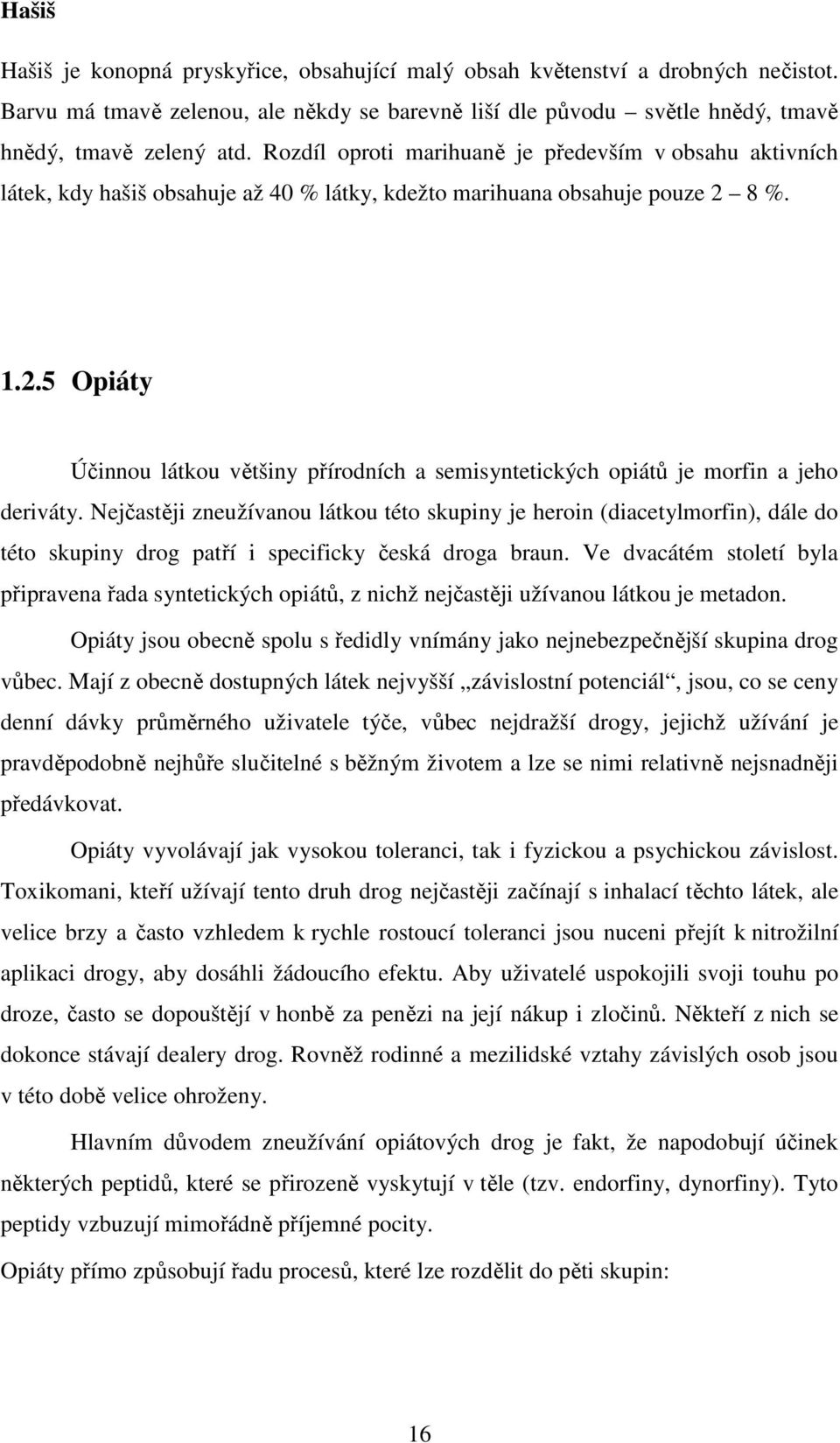 8 %. 1.2.5 Opiáty Účinnou látkou většiny přírodních a semisyntetických opiátů je morfin a jeho deriváty.