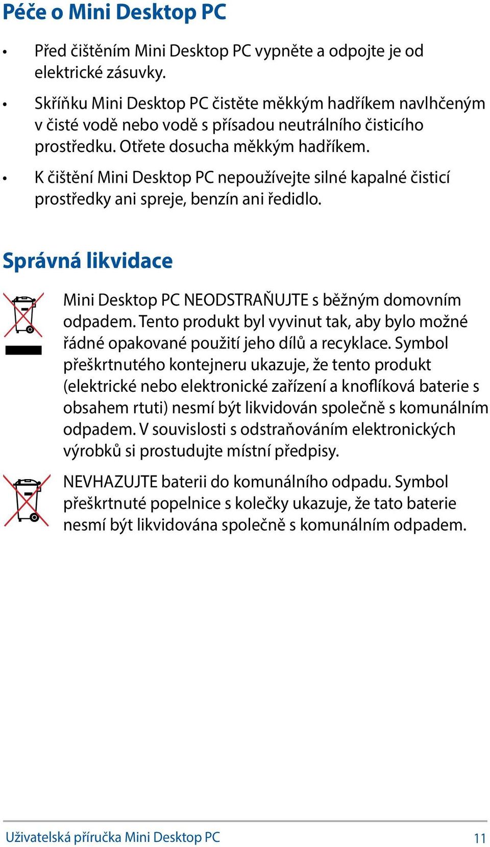 K čištění Mini Desktop PC nepoužívejte silné kapalné čisticí prostředky ani spreje, benzín ani ředidlo. Správná likvidace Mini Desktop PC NEODSTRAŇUJTE s běžným domovním odpadem.