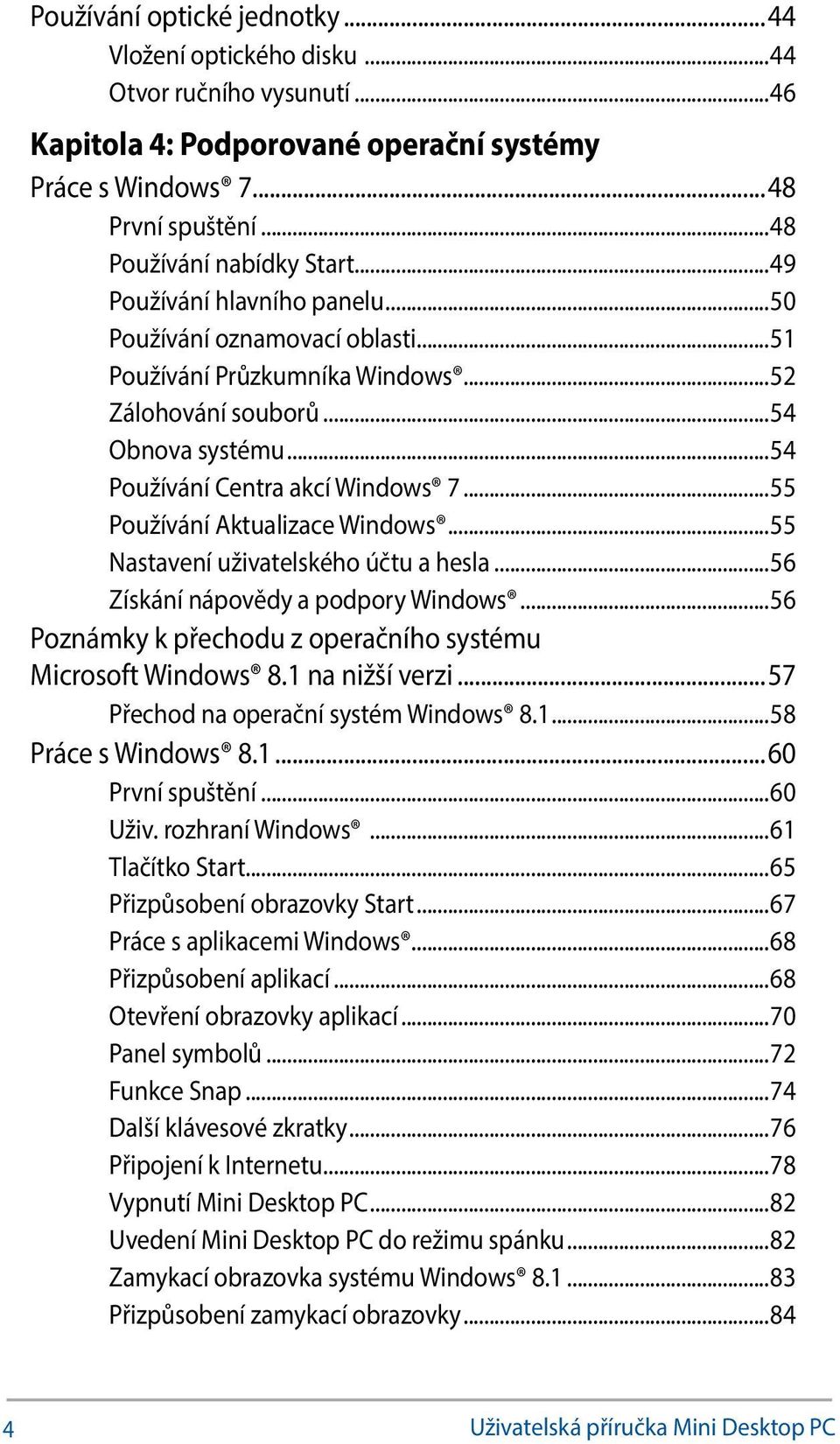 ..55 Používání Aktualizace Windows...55 Nastavení uživatelského účtu a hesla...56 Získání nápovědy a podpory Windows...56 Poznámky k přechodu z operačního systému Microsoft Windows 8.1 na nižší verzi.