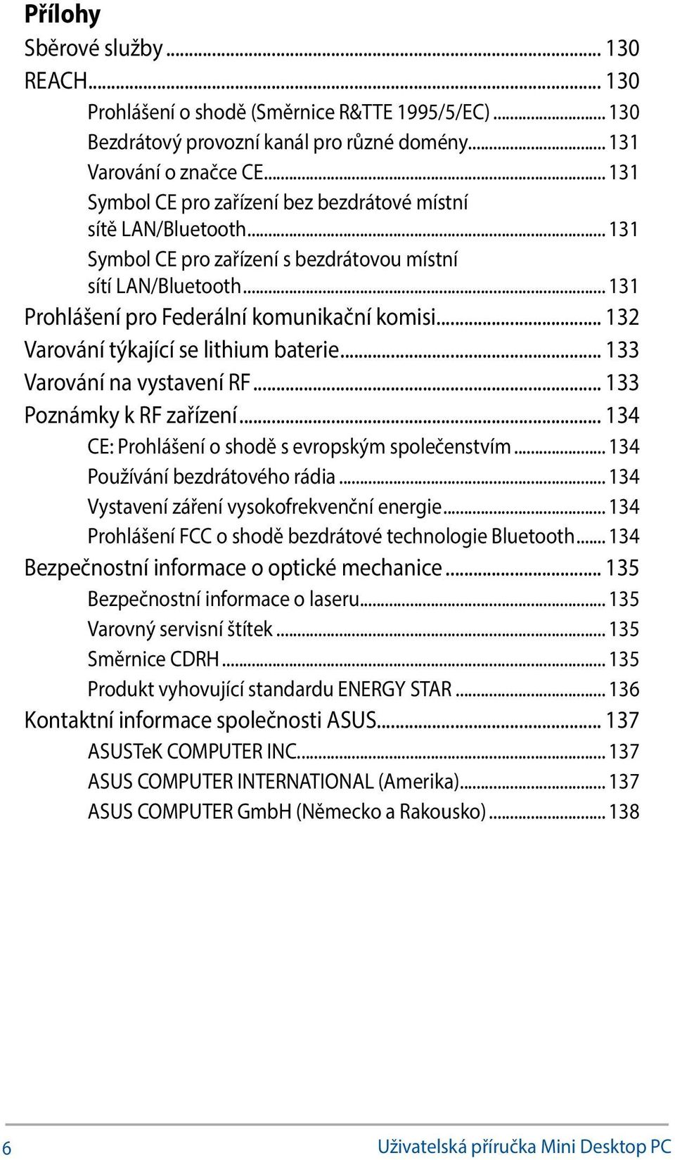 .. 132 Varování týkající se lithium baterie... 133 Varování na vystavení RF... 133 Poznámky k RF zařízení... 134 CE: Prohlášení o shodě s evropským společenstvím... 134 Používání bezdrátového rádia.