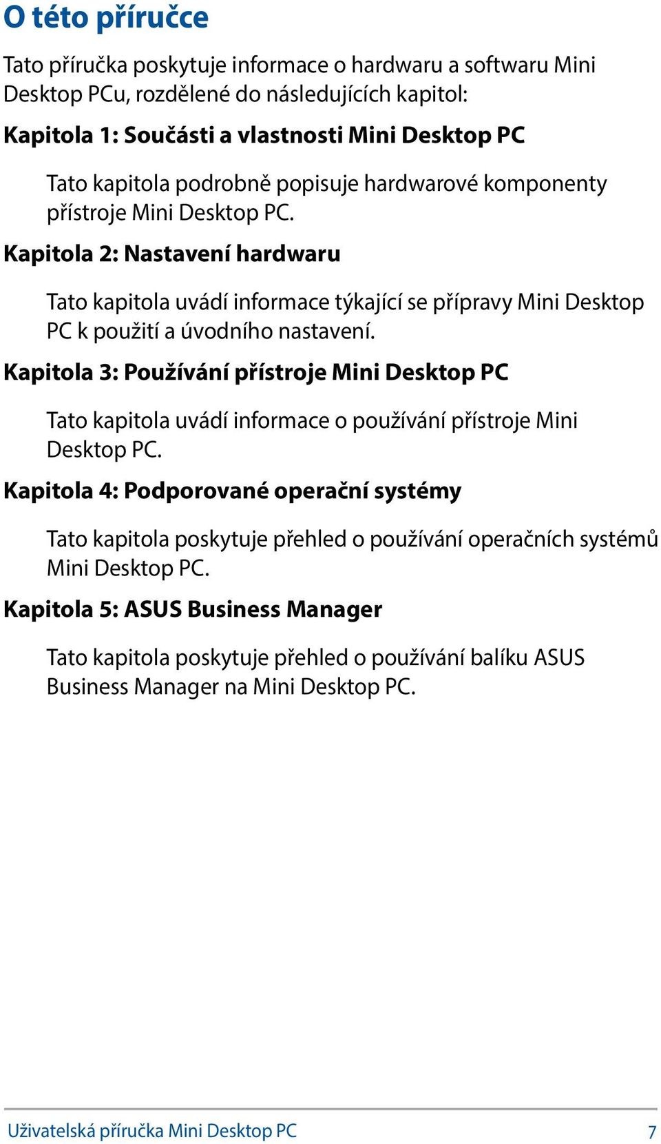 Kapitola 3: Používání přístroje Mini Desktop PC Tato kapitola uvádí informace o používání přístroje Mini Desktop PC.