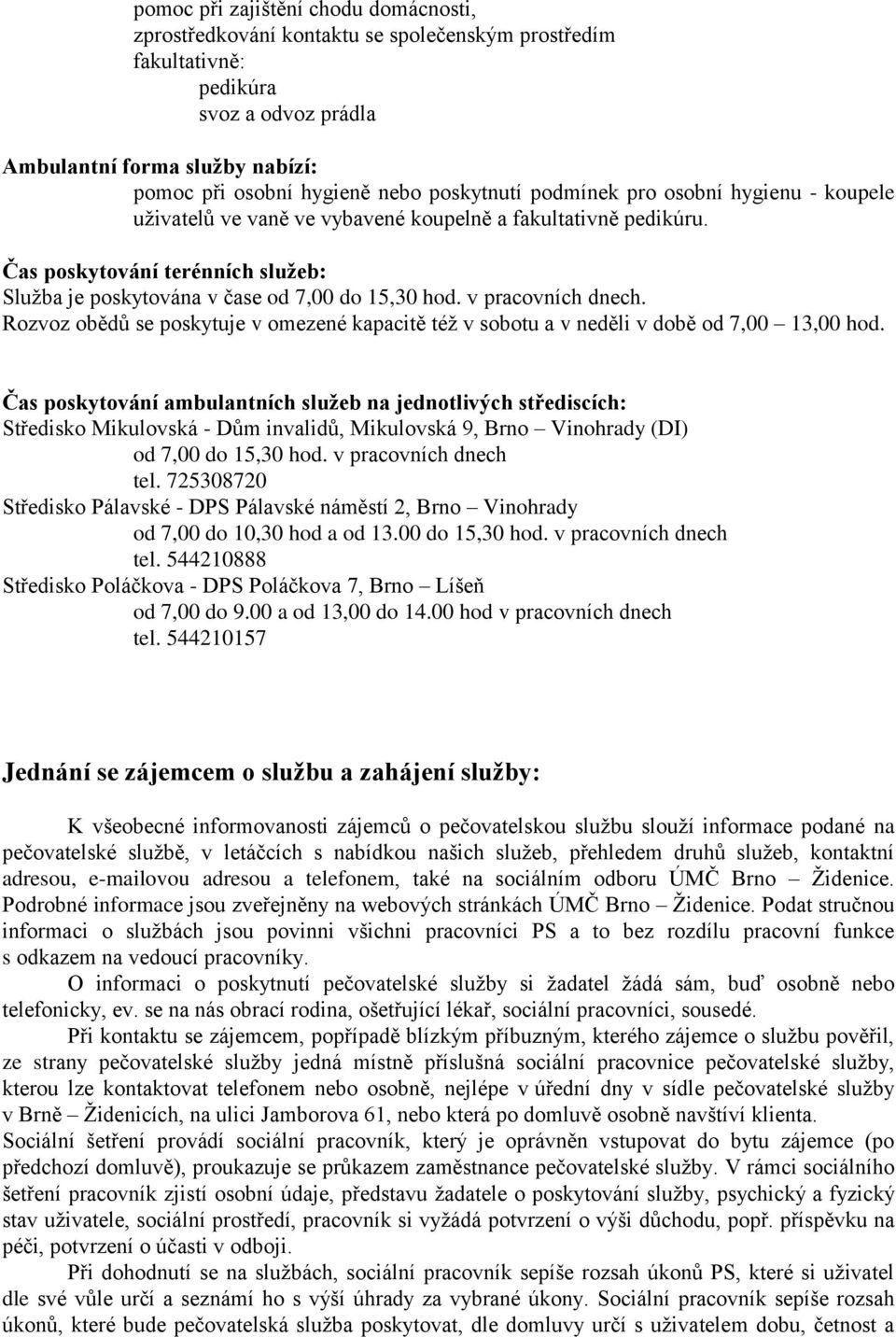 v pracovních dnech. Rozvoz obědů se poskytuje v omezené kapacitě též v sobotu a v neděli v době od 7,00 13,00 hod.