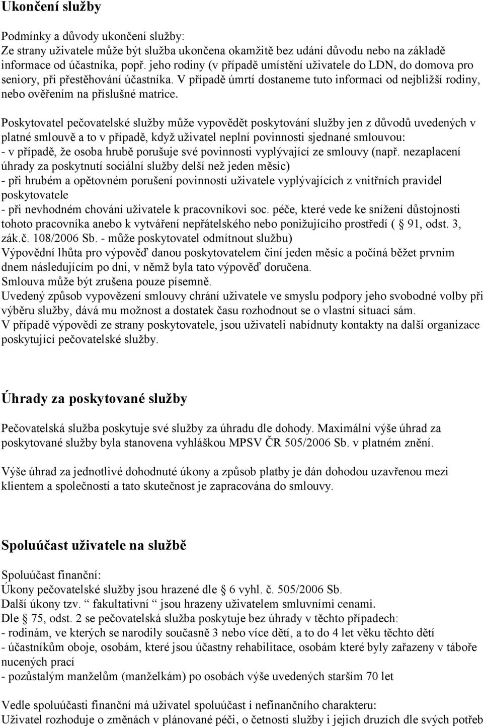 Poskytovatel pečovatelské služby může vypovědět poskytování služby jen z důvodů uvedených v platné smlouvě a to v případě, když uživatel neplní povinnosti sjednané smlouvou: - v případě, že osoba