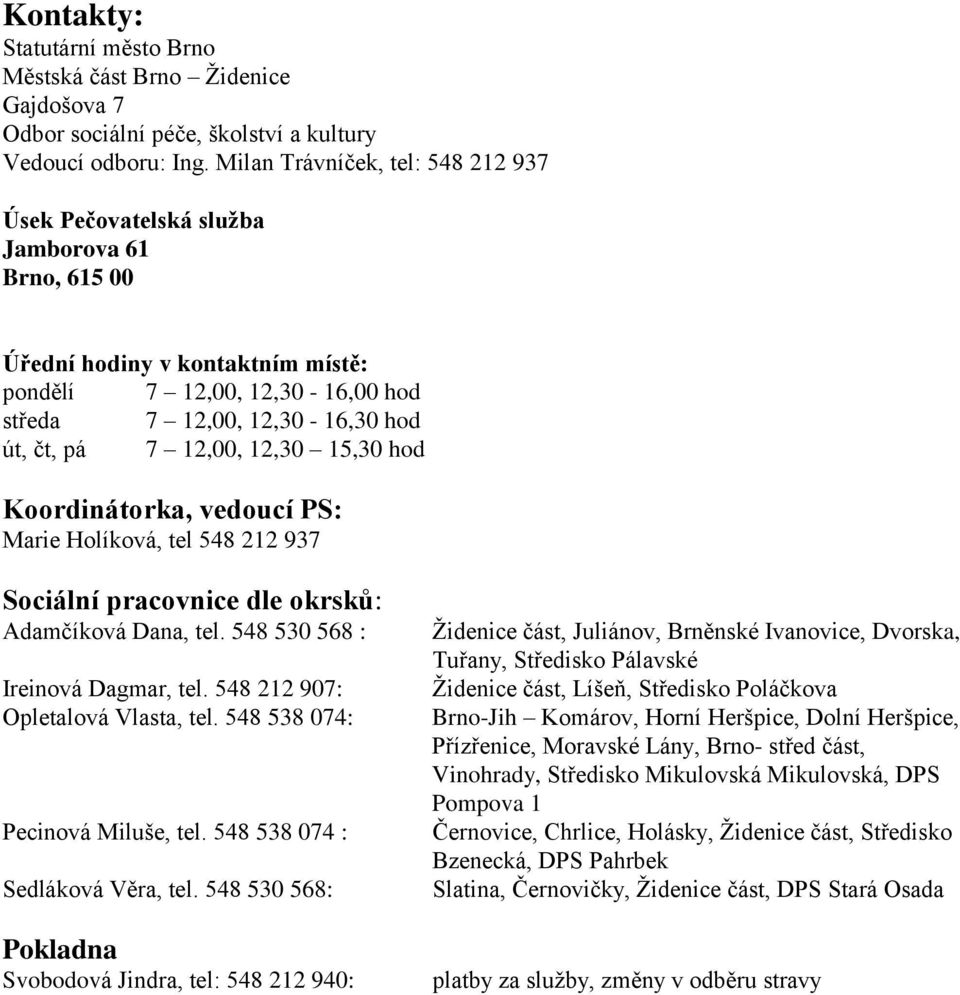 12,00, 12,30 15,30 hod Koordinátorka, vedoucí PS: Marie Holíková, tel 548 212 937 Sociální pracovnice dle okrsků: Adamčíková Dana, tel. 548 530 568 : Ireinová Dagmar, tel.