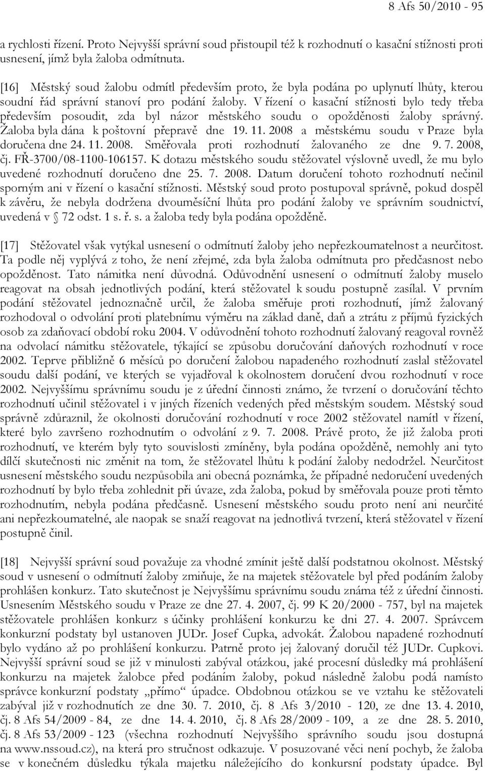 V řízení o kasační stížnosti bylo tedy třeba především posoudit, zda byl názor městského soudu o opožděnosti žaloby správný. Žaloba byla dána k poštovní přepravě dne 19. 11.