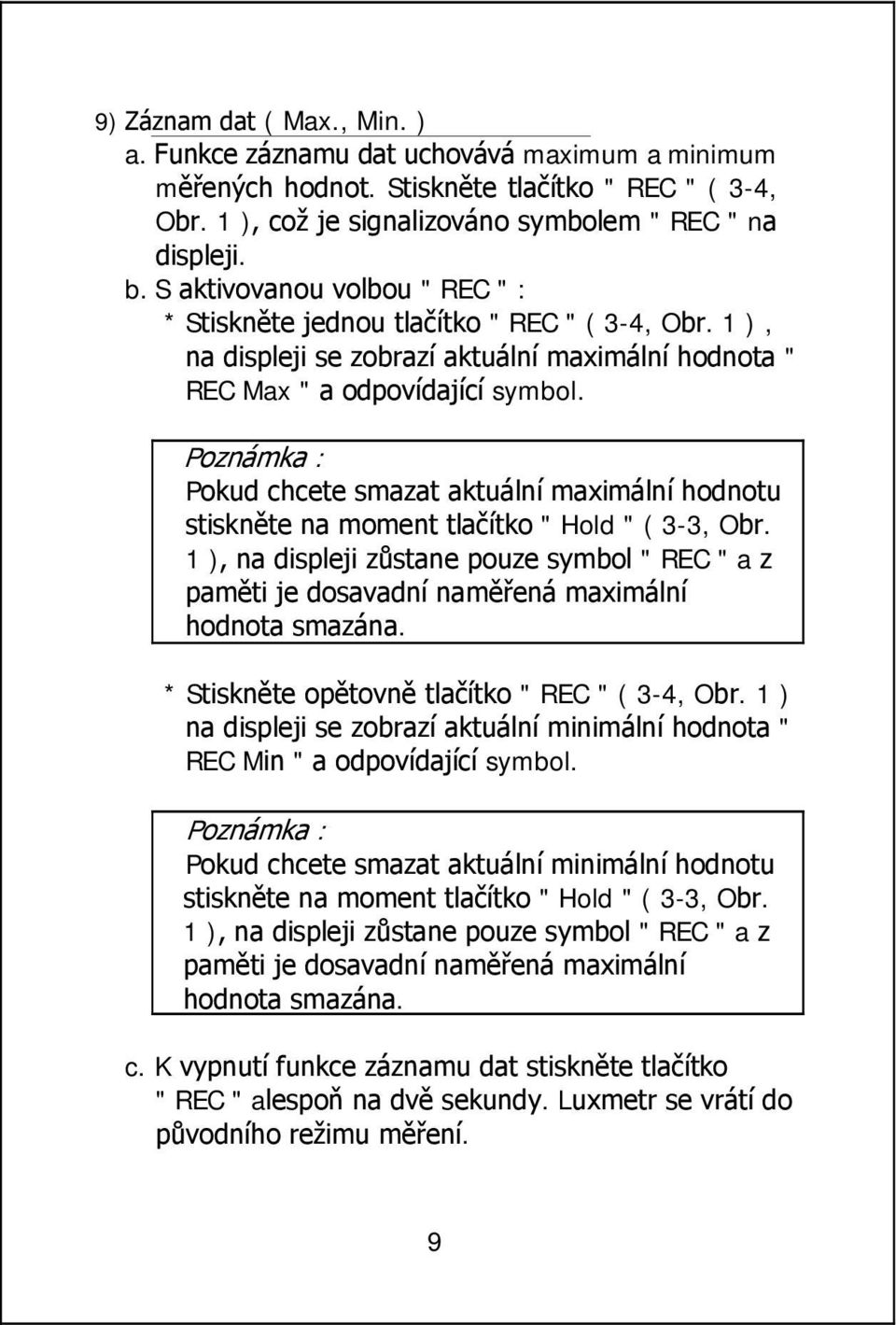 Poznámka : Pokud chcete smazat aktuální maximální hodnotu stiskněte na moment tlačítko " Hold " ( 3-3, Obr.