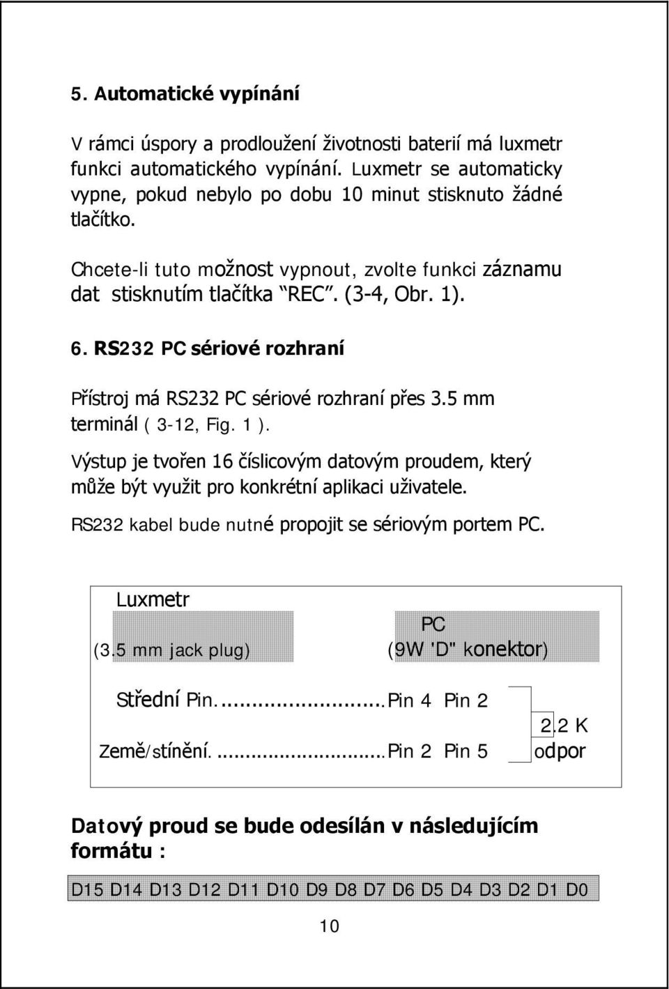 RS232 PC sériové rozhraní Přístroj má RS232 PC sériové rozhraní přes 3.5 mm terminál ( 3-12, Fig. 1 ).