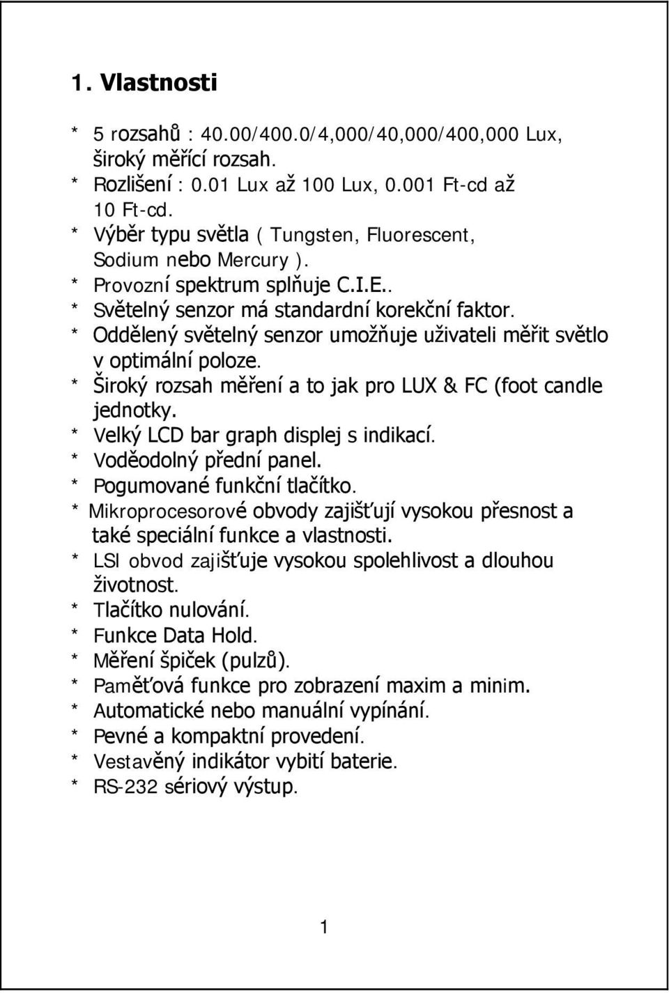 * Oddělený světelný senzor umožňuje uživateli měřit světlo v optimální poloze. * Široký rozsah měření a to jak pro LUX & FC (foot candle jednotky. * Velký LCD bar graph displej s indikací.