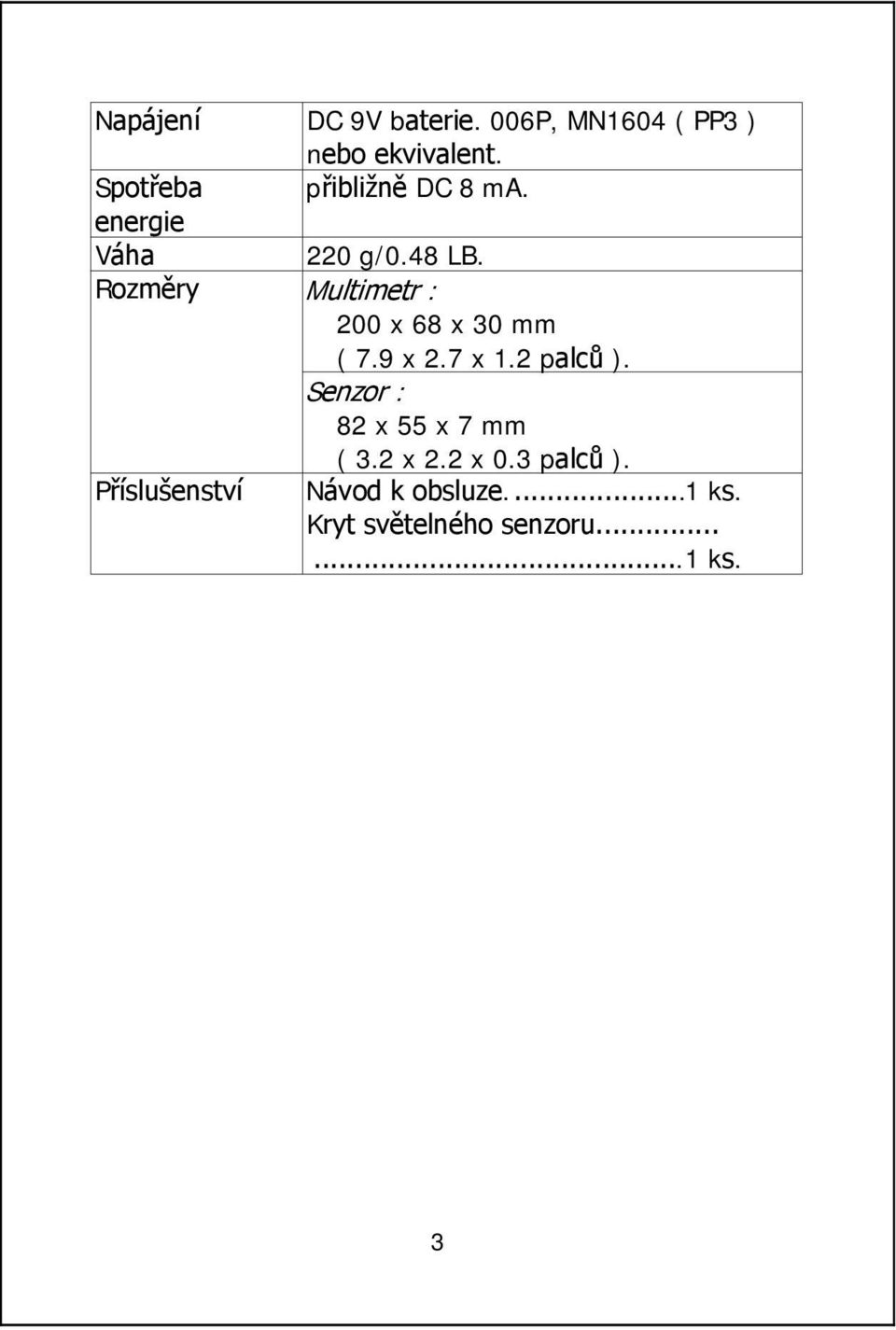 Rozměry Multimetr : 200 x 68 x 30 mm ( 7.9 x 2.7 x 1.2 palců ).