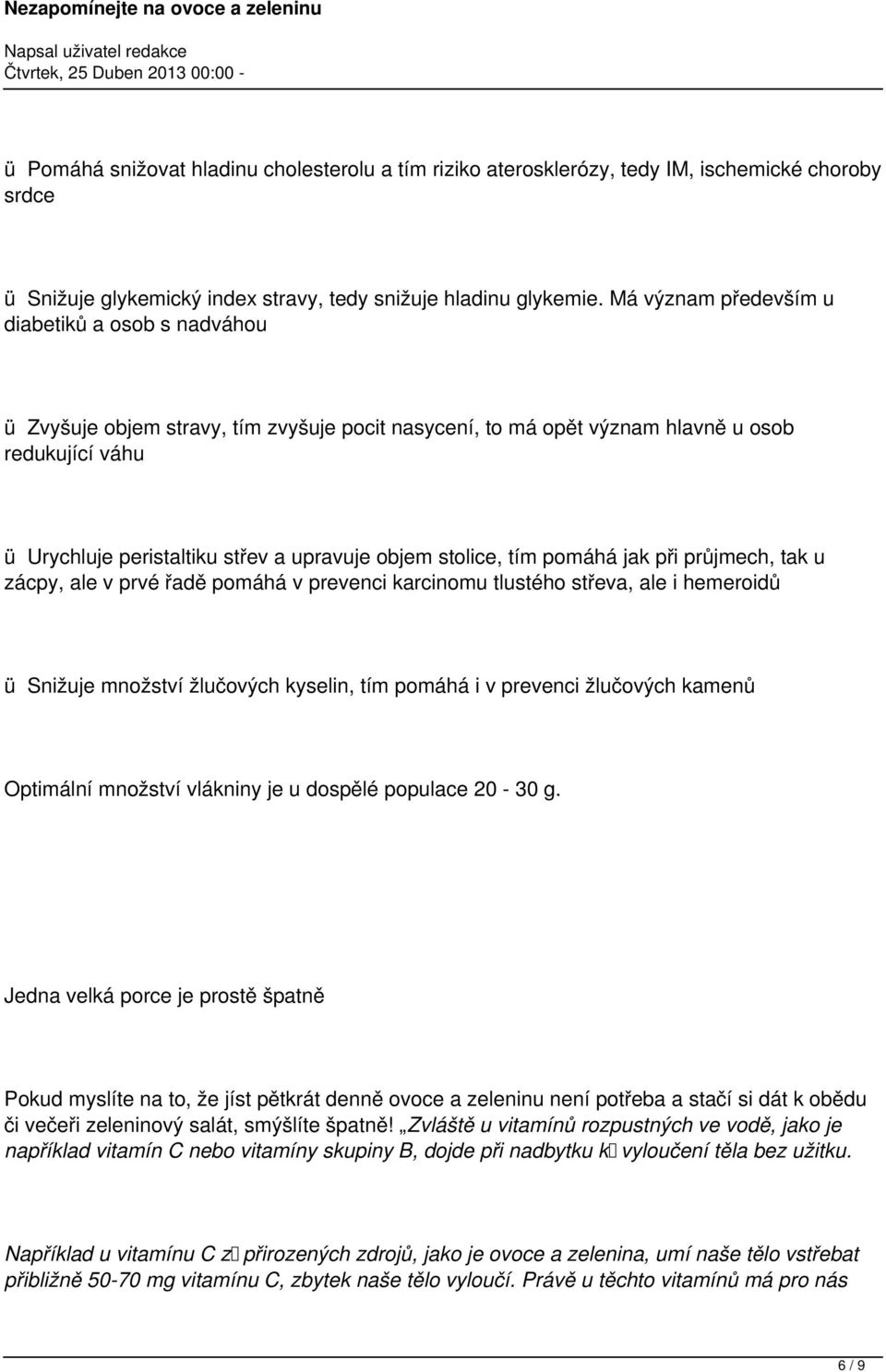 stolice, tím pomáhá jak při průjmech, tak u zácpy, ale v prvé řadě pomáhá v prevenci karcinomu tlustého střeva, ale i hemeroidů ü Snižuje množství žlučových kyselin, tím pomáhá i v prevenci žlučových