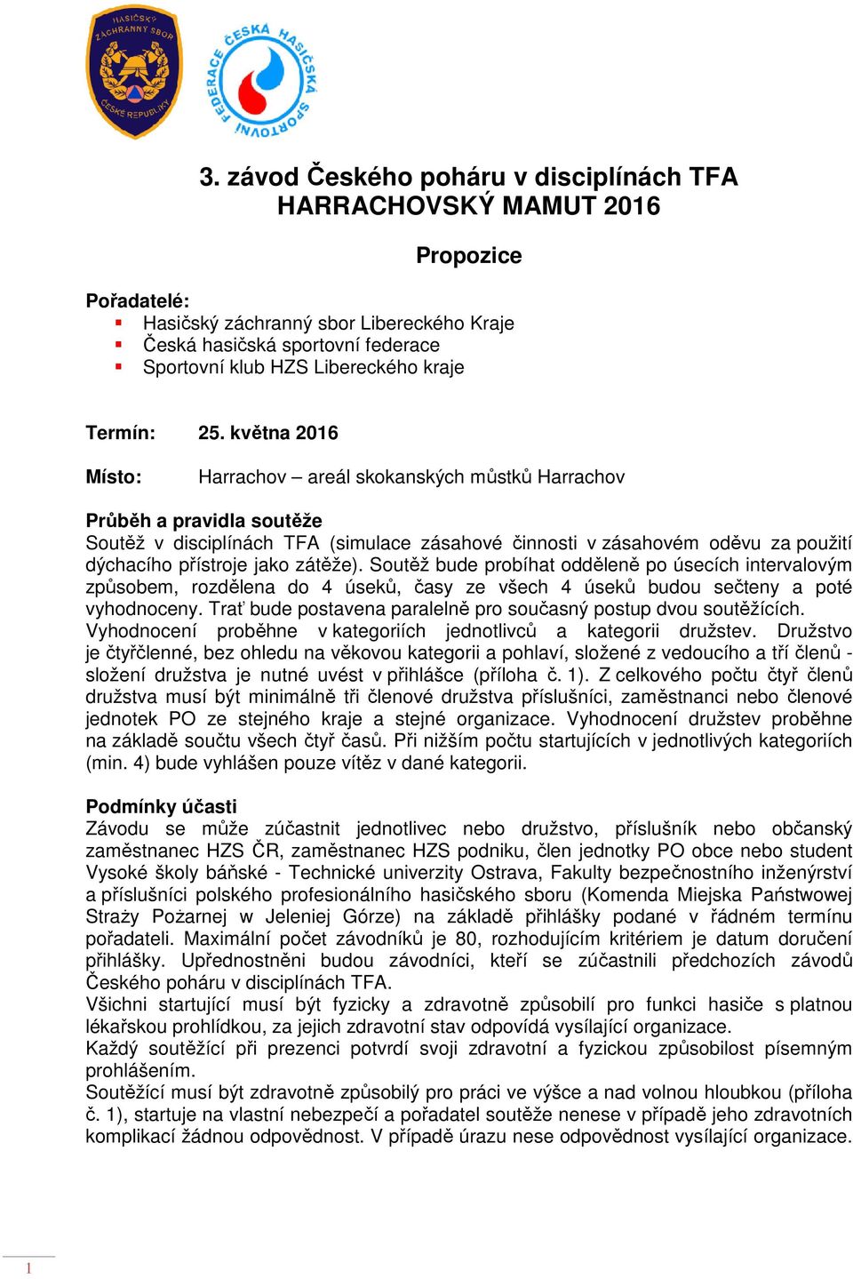 května 2016 Místo: Harrachov areál skokanských můstků Harrachov Průběh a pravidla soutěže Soutěž v disciplínách TFA (simulace zásahové činnosti v zásahovém oděvu za použití dýchacího přístroje jako