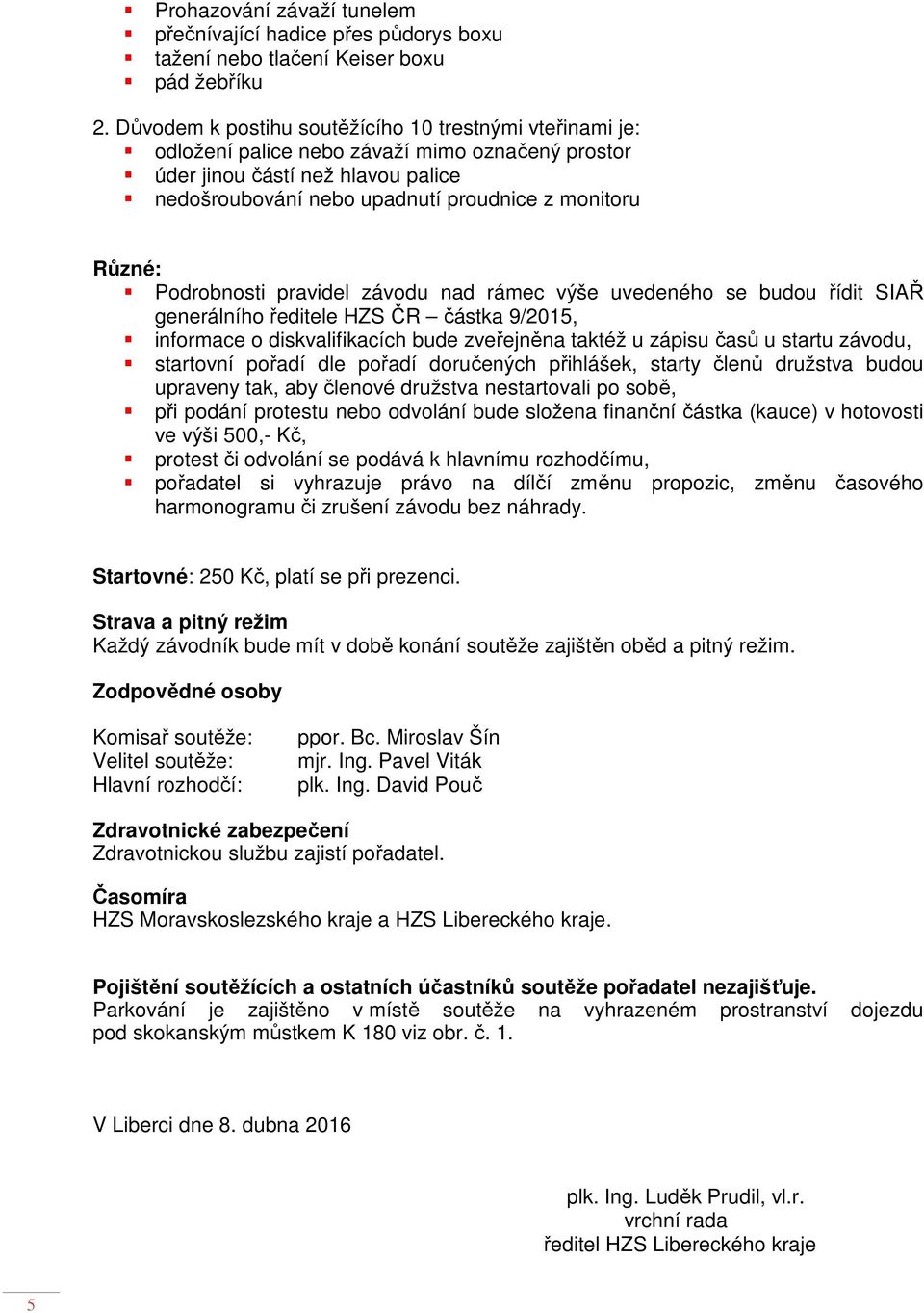 Podrobnosti pravidel závodu nad rámec výše uvedeného se budou řídit SIAŘ generálního ředitele HZS ČR částka 9/2015, informace o diskvalifikacích bude zveřejněna taktéž u zápisu časů u startu závodu,